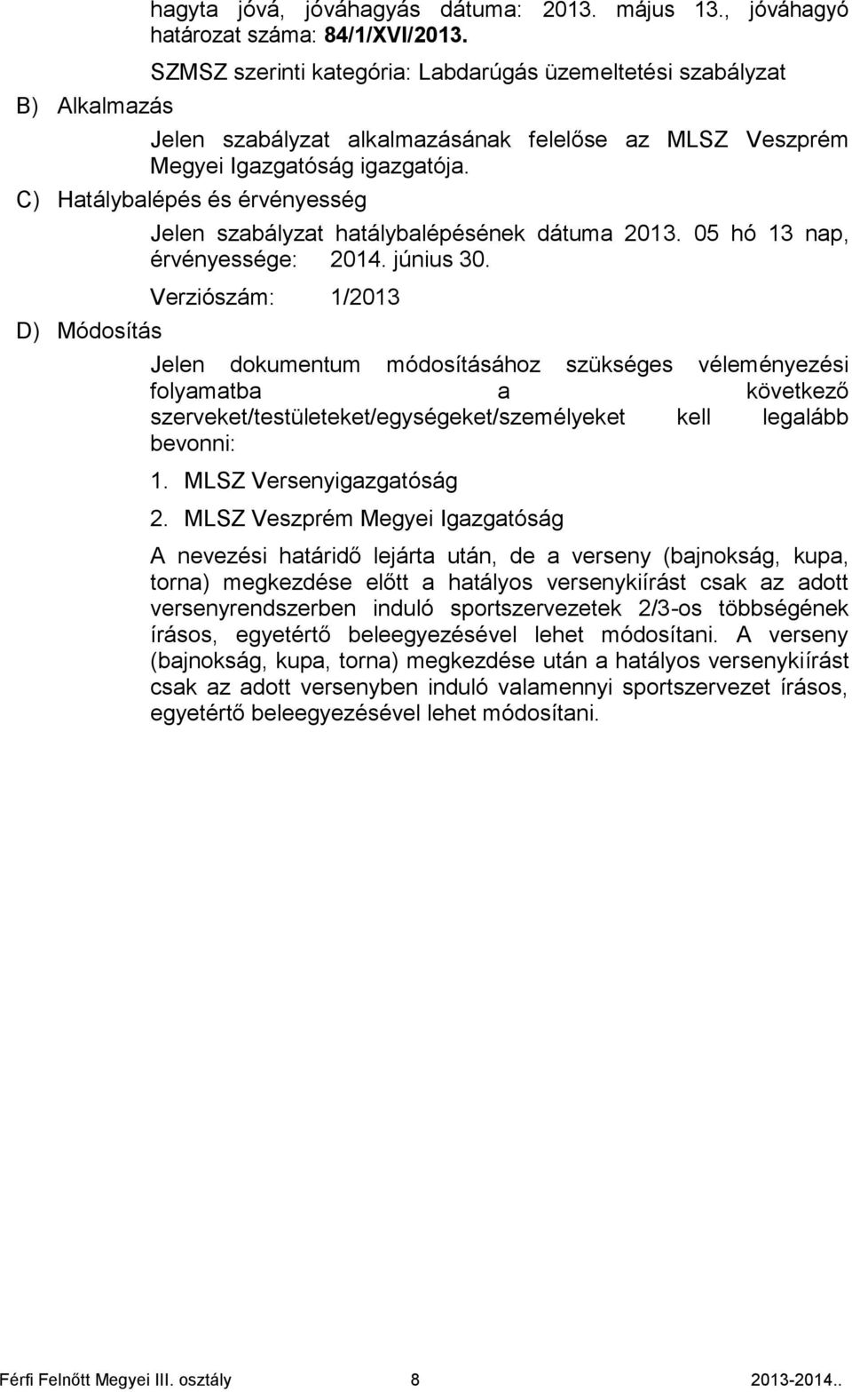 C) Hatálybalépés és érvényesség D) Módosítás Jelen szabályzat hatálybalépésének dátuma 2013. 05 hó 13 nap, érvényessége: 2014. június 30.