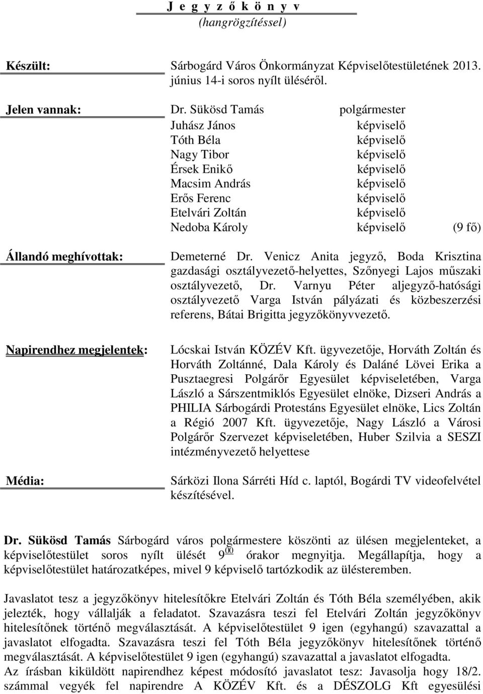 képviselő (9 fő) Állandó meghívottak: Napirendhez megjelentek: Média: Demeterné Dr. Venicz Anita jegyző, Boda Krisztina gazdasági osztályvezető-helyettes, Szőnyegi Lajos műszaki osztályvezető, Dr.
