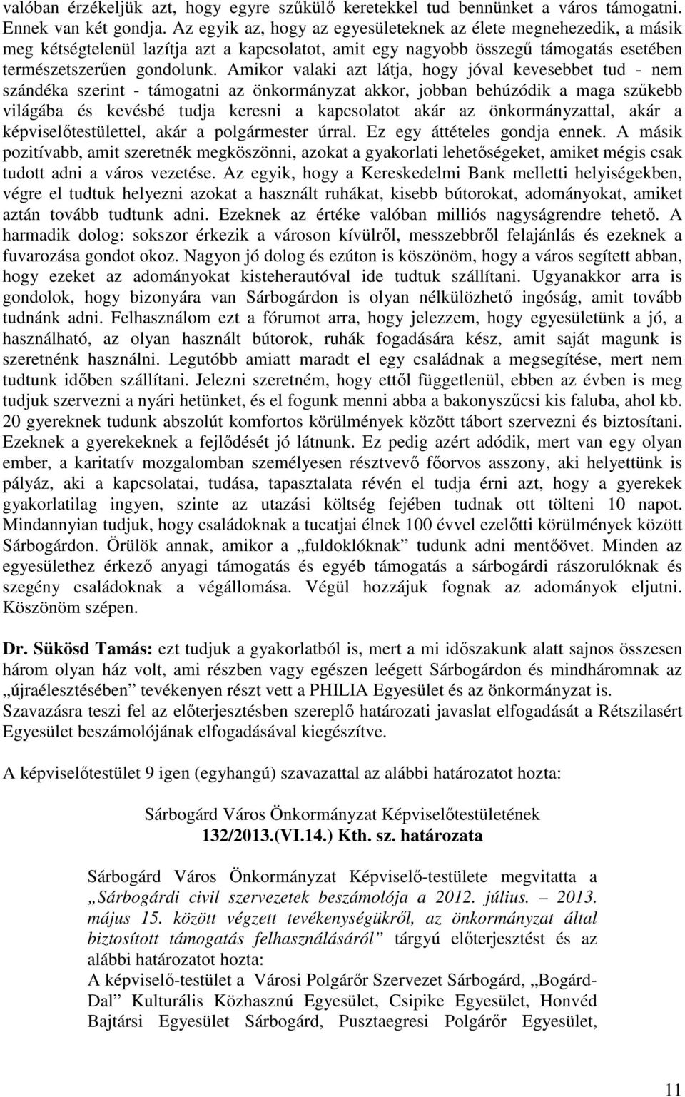 Amikor valaki azt látja, hogy jóval kevesebbet tud - nem szándéka szerint - támogatni az önkormányzat akkor, jobban behúzódik a maga szűkebb világába és kevésbé tudja keresni a kapcsolatot akár az