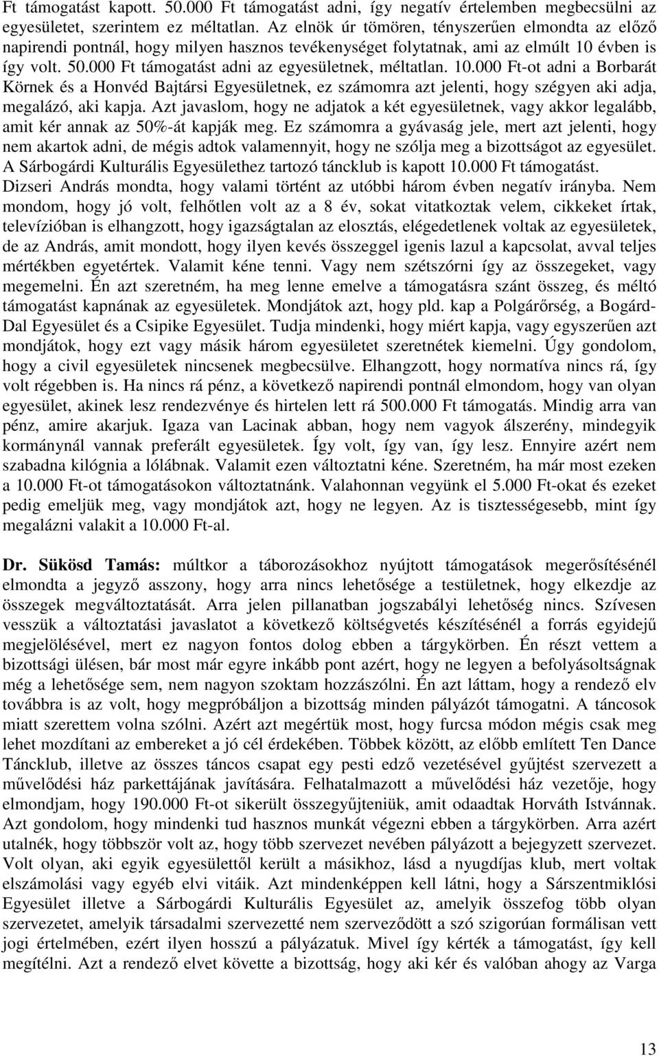 000 Ft támogatást adni az egyesületnek, méltatlan. 10.000 Ft-ot adni a Borbarát Körnek és a Honvéd Bajtársi Egyesületnek, ez számomra azt jelenti, hogy szégyen aki adja, megalázó, aki kapja.