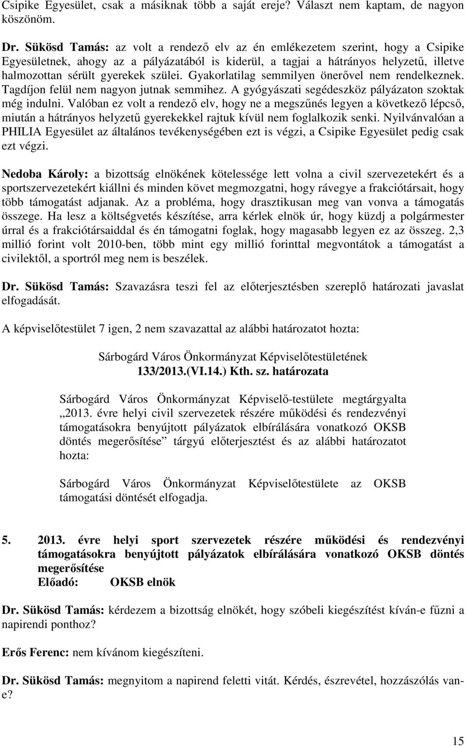 szülei. Gyakorlatilag semmilyen önerővel nem rendelkeznek. Tagdíjon felül nem nagyon jutnak semmihez. A gyógyászati segédeszköz pályázaton szoktak még indulni.