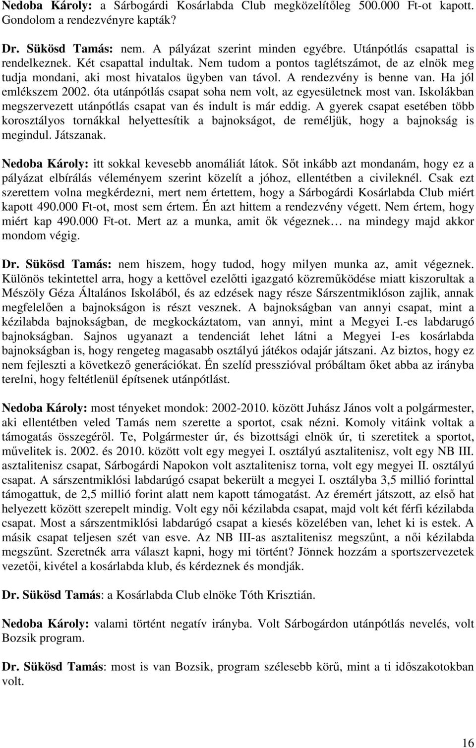 Ha jól emlékszem 2002. óta utánpótlás csapat soha nem volt, az egyesületnek most van. Iskolákban megszervezett utánpótlás csapat van és indult is már eddig.