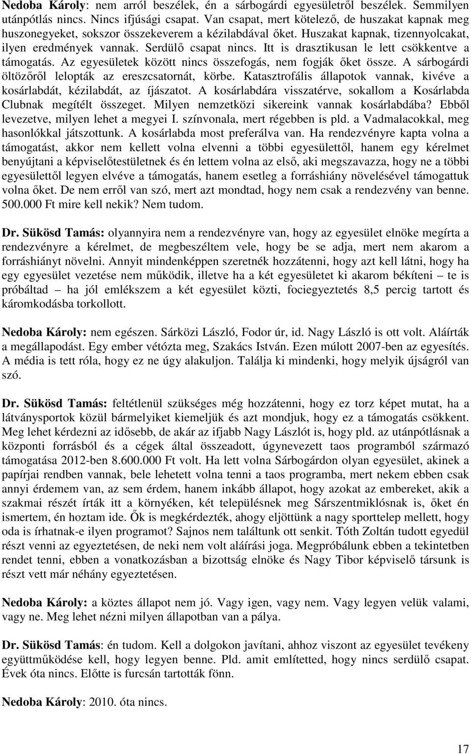 Itt is drasztikusan le lett csökkentve a támogatás. Az egyesületek között nincs összefogás, nem fogják őket össze. A sárbogárdi öltözőről lelopták az ereszcsatornát, körbe.