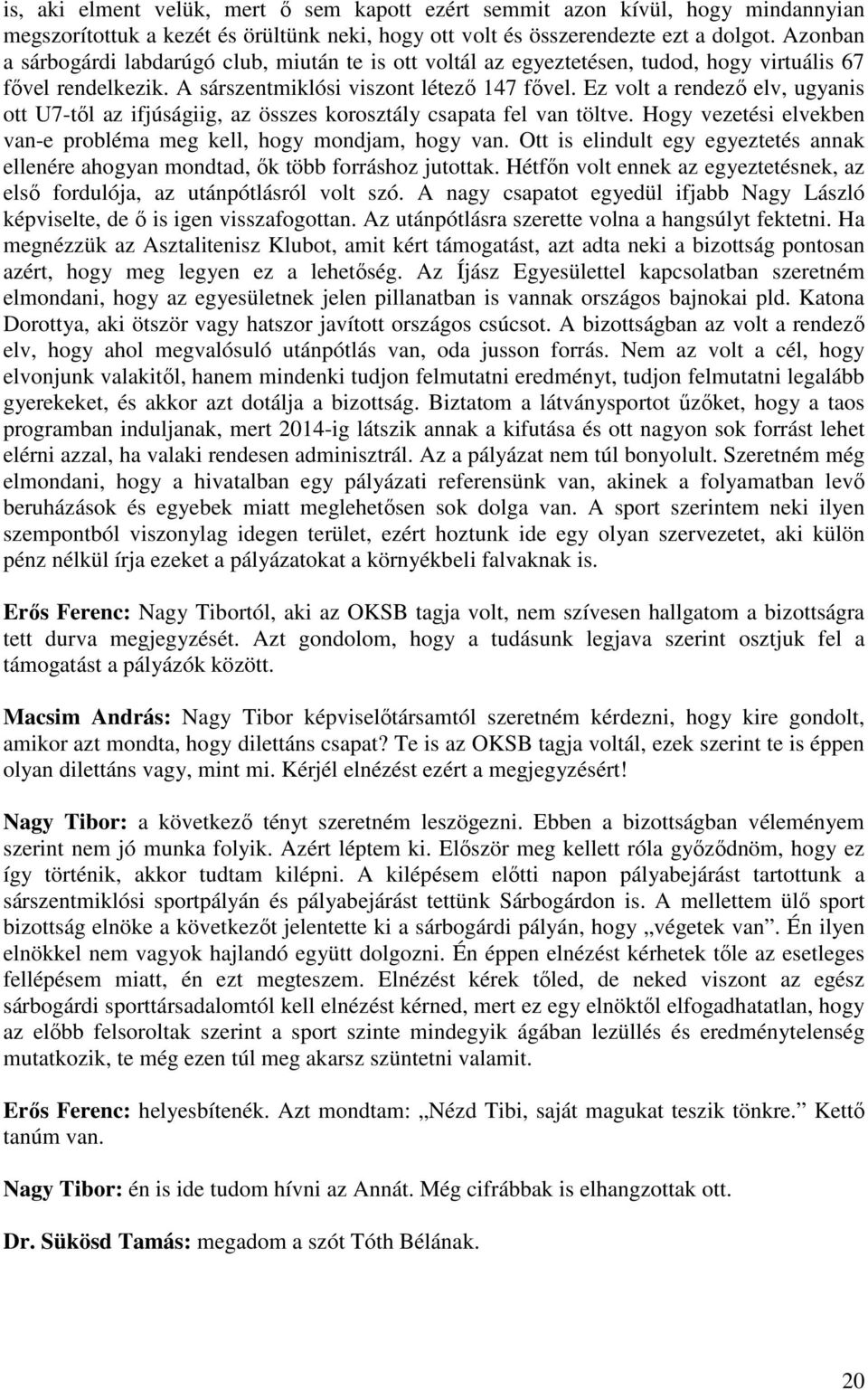 Ez volt a rendező elv, ugyanis ott U7-től az ifjúságiig, az összes korosztály csapata fel van töltve. Hogy vezetési elvekben van-e probléma meg kell, hogy mondjam, hogy van.