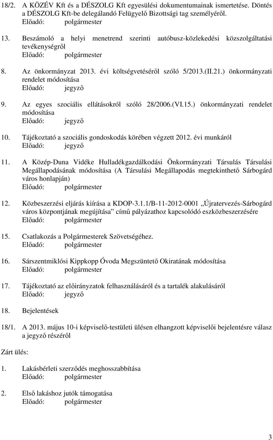 ) önkormányzati rendelet módosítása Előadó: jegyző 9. Az egyes szociális ellátásokról szóló 28/2006.(VI.15.) önkormányzati rendelet módosítása Előadó: jegyző 10.
