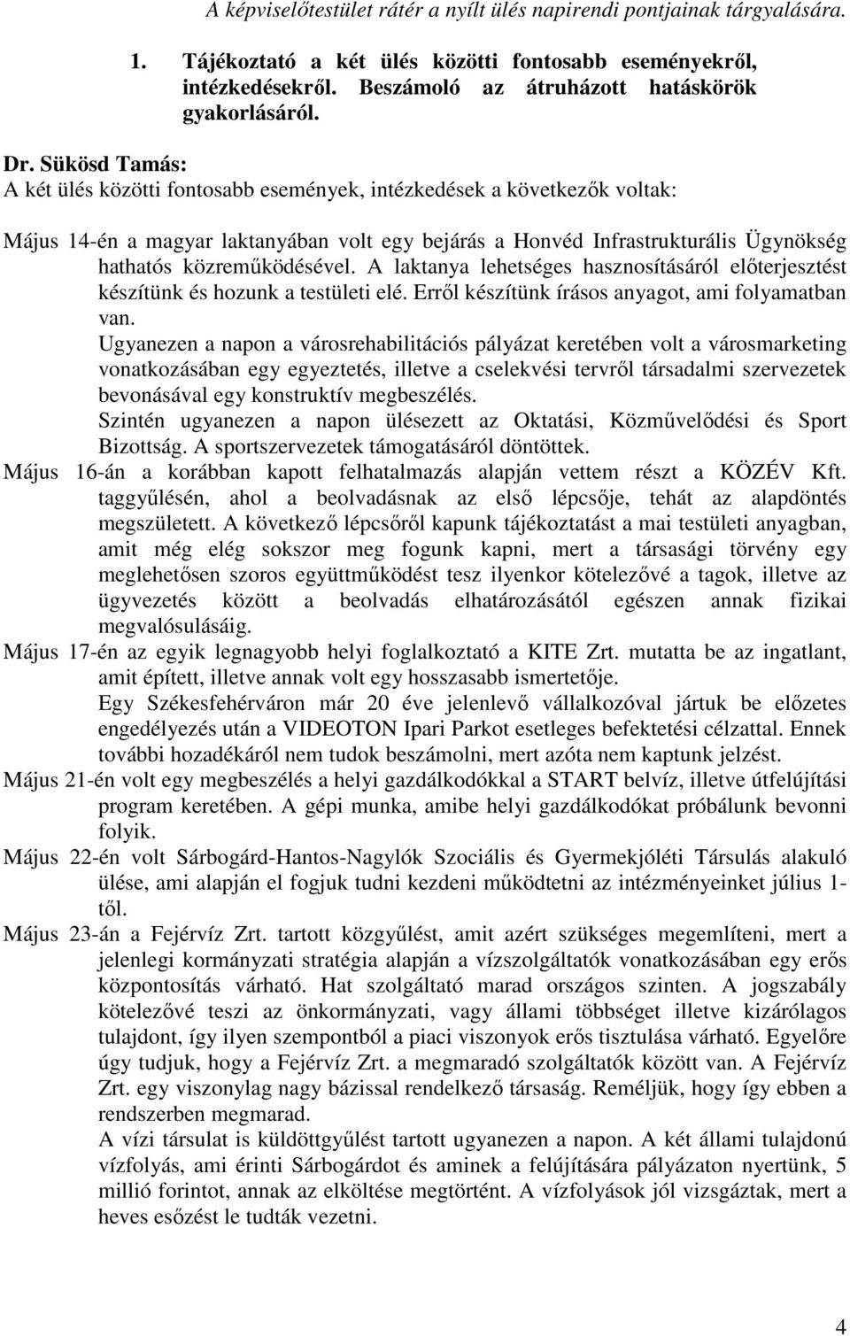 közreműködésével. A laktanya lehetséges hasznosításáról előterjesztést készítünk és hozunk a testületi elé. Erről készítünk írásos anyagot, ami folyamatban van.
