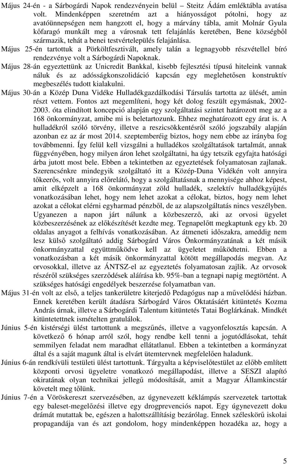 községből származik, tehát a benei testvértelepülés felajánlása. Május 25-én tartottuk a Pörköltfesztivált, amely talán a legnagyobb részvétellel bíró rendezvénye volt a Sárbogárdi Napoknak.