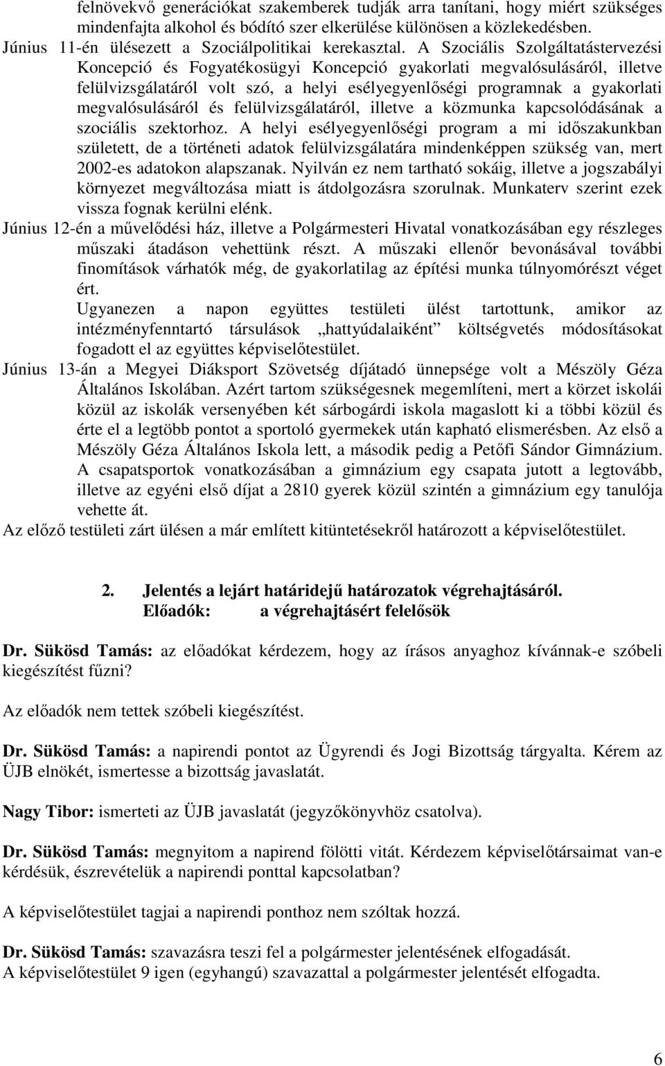 A Szociális Szolgáltatástervezési Koncepció és Fogyatékosügyi Koncepció gyakorlati megvalósulásáról, illetve felülvizsgálatáról volt szó, a helyi esélyegyenlőségi programnak a gyakorlati