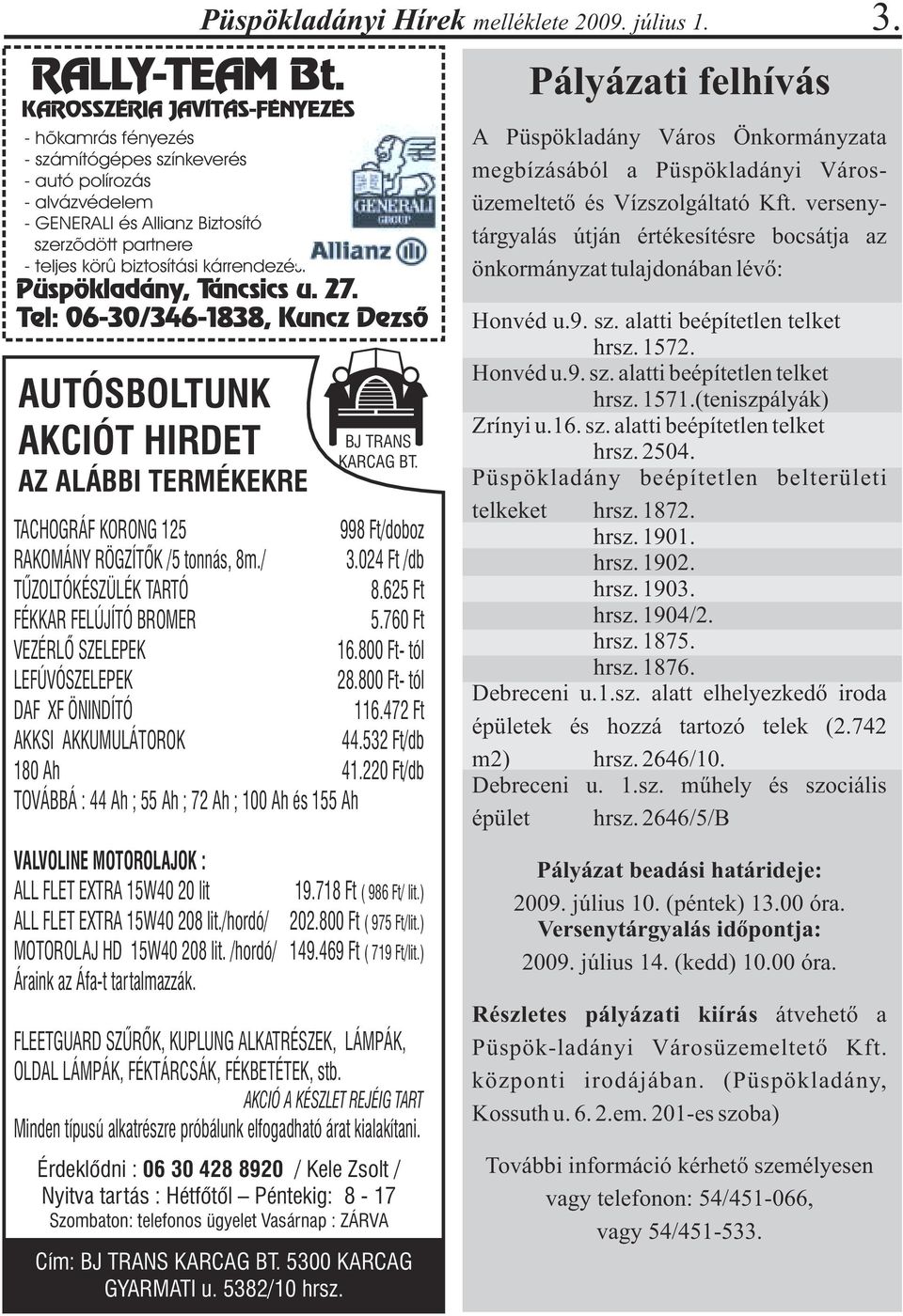 Tel: 06-30/346-1838, Kuncz Dezsõ AUTÓSBOLTUNK AKCIÓT HIRDET AZ ALÁBBI TERMÉKEKRE TACHOGRÁF KORONG 125 998 Ft/doboz RAKOMÁNY RÖGZÍTÕK /5 tonnás, 8m./ 3.024 Ft /db TÛZOLTÓKÉSZÜLÉK TARTÓ 8.