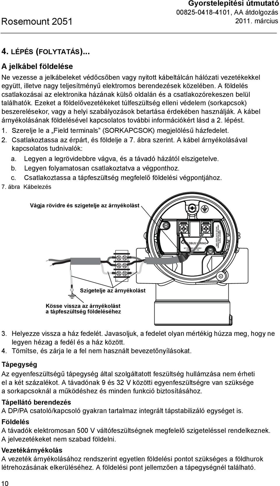 A földelés csatlakozásai az elektronika házának külső oldalán és a csatlakozórekeszen belül találhatók.