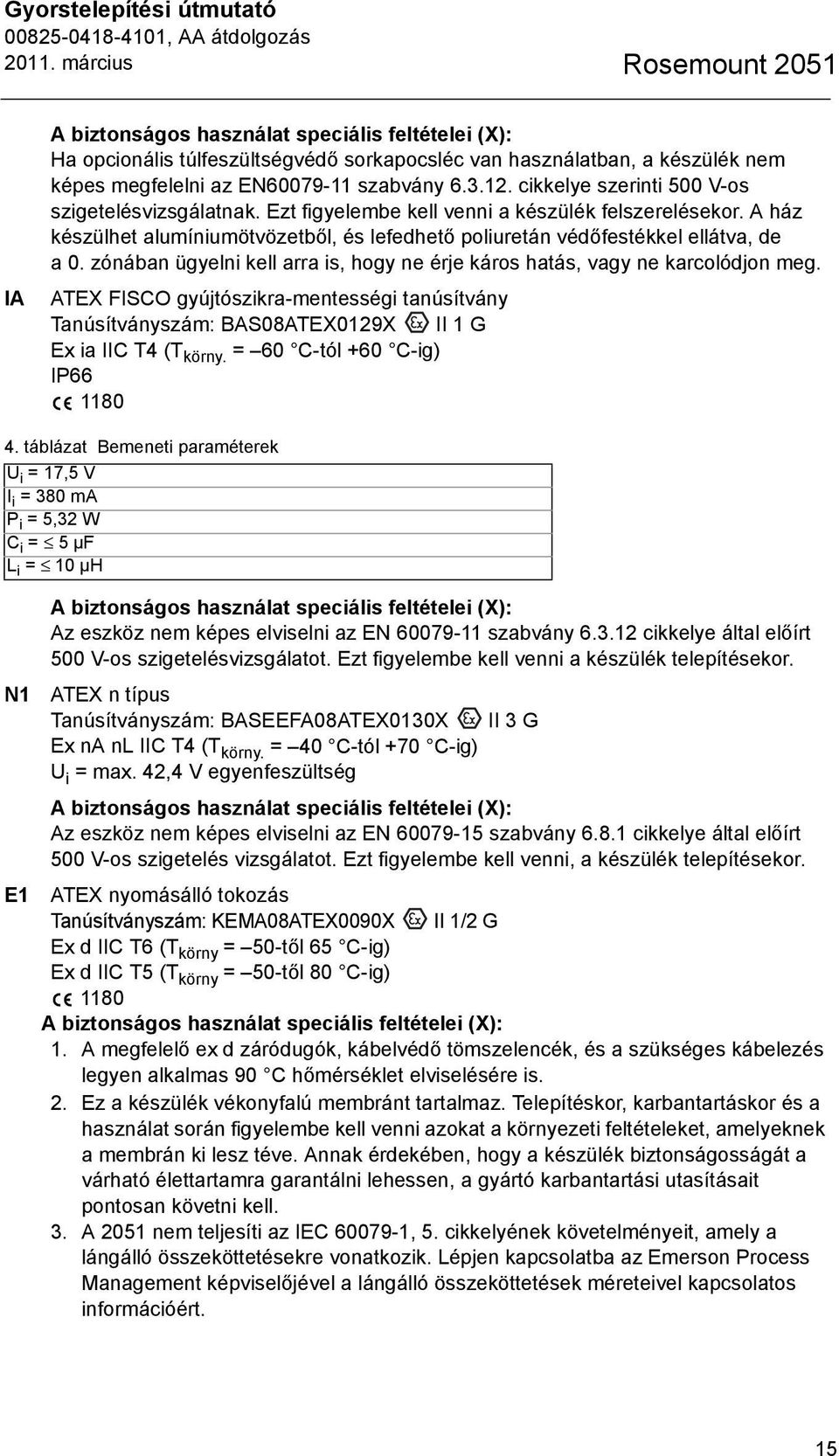 A ház készülhet alumíniumötvözetből, és lefedhető poliuretán védőfestékkel ellátva, de a 0. zónában ügyelni kell arra is, hogy ne érje káros hatás, vagy ne karcolódjon meg.