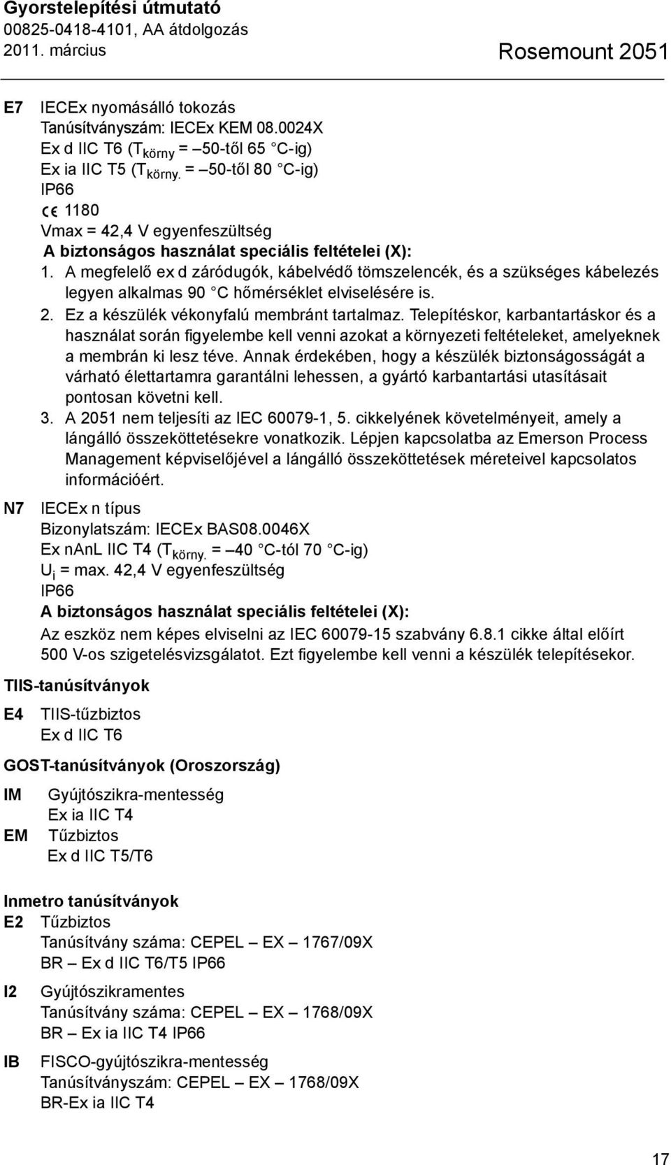 A megfelelő ex d záródugók, kábelvédő tömszelencék, és a szükséges kábelezés legyen alkalmas 90 C hőmérséklet elviselésére is. 2. Ez a készülék vékonyfalú membránt tartalmaz.