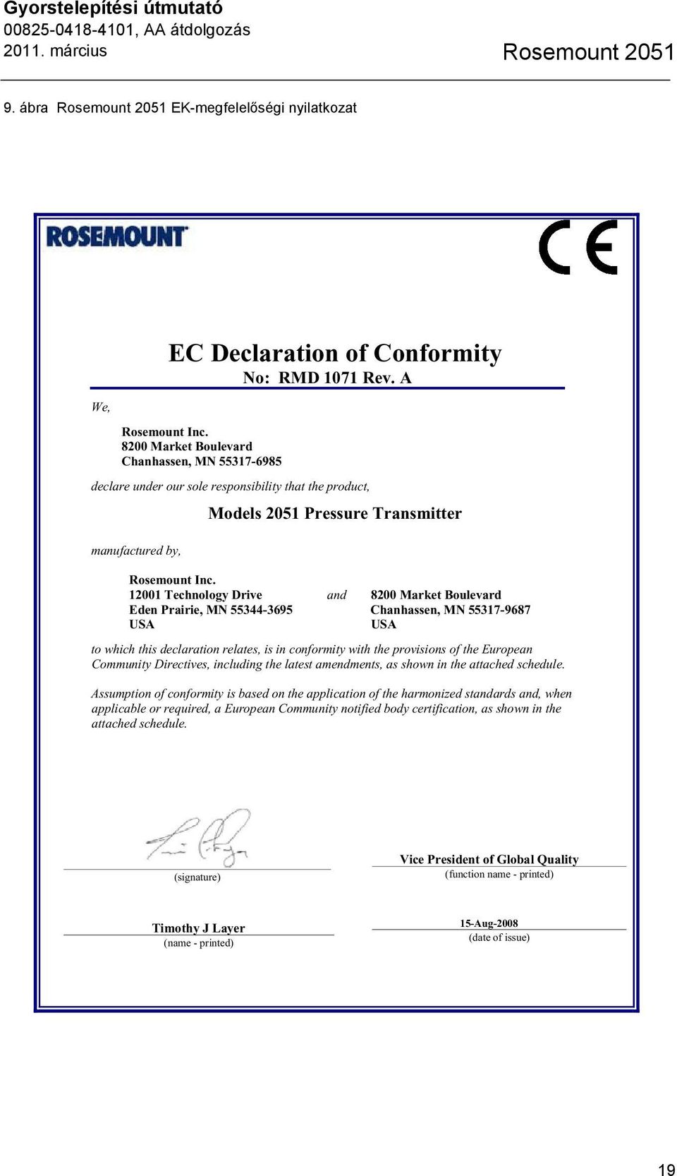 12001 Technology Drive and 8200 Market Boulevard Eden Prairie, MN 55344-3695 Chanhassen, MN 55317-9687 USA USA to which this declaration relates, is in conformity with the provisions of the European