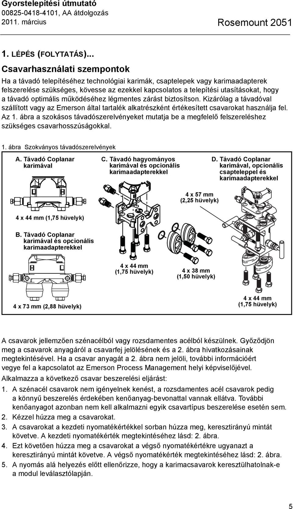 a távadó optimális működéséhez légmentes zárást biztosítson. Kizárólag a távadóval szállított vagy az Emerson által tartalék alkatrészként értékesített csavarokat használja fel. Az 1.