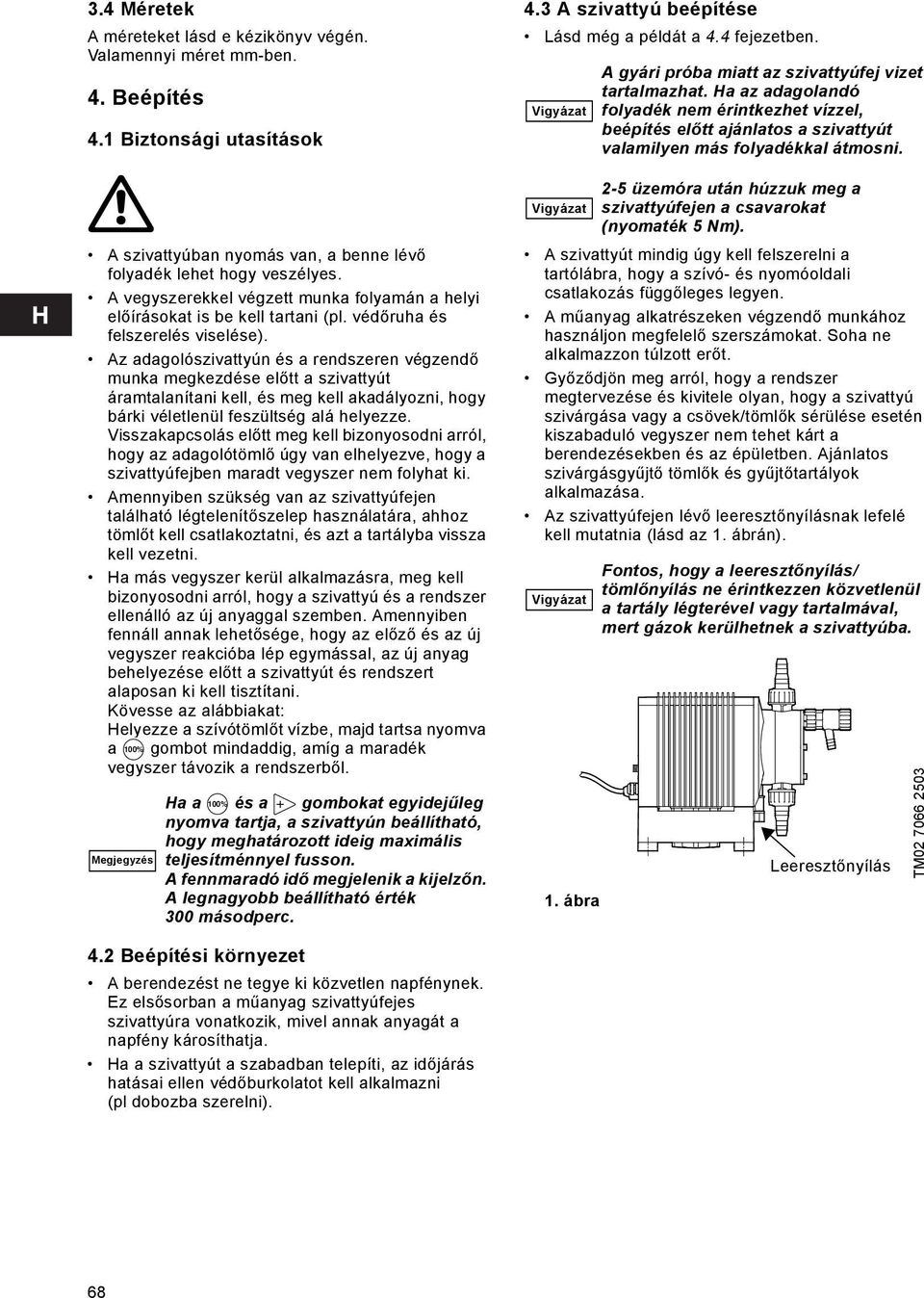 Az adagolószivattyún és a rendszeren végzendő munka megkezdése előtt a szivattyút áramtalanítani kell, és meg kell akadályozni, hogy bárki véletlenül feszültség alá helyezze.