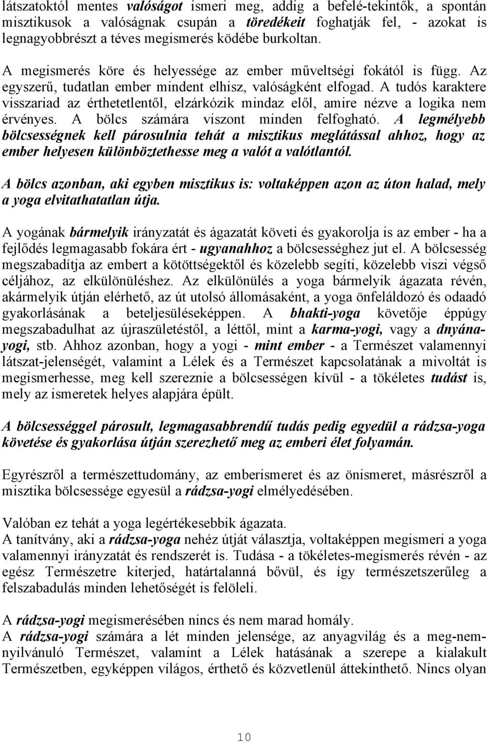 A tudós karaktere visszariad az érthetetlentől, elzárkózik mindaz elől, amire nézve a logika nem érvényes. A bölcs számára viszont minden felfogható.