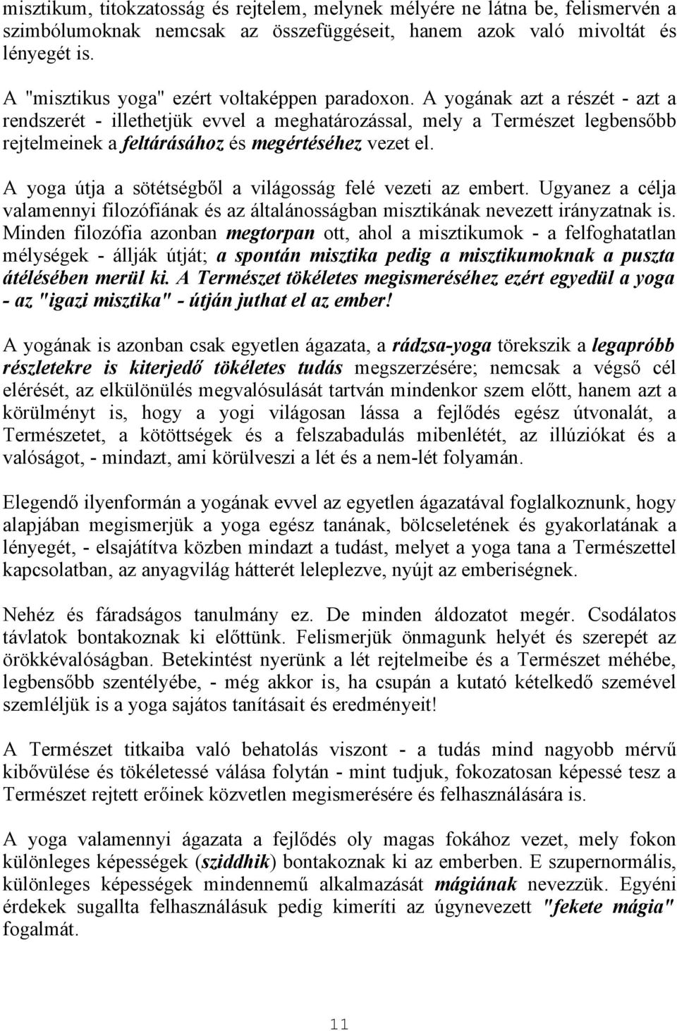 A yogának azt a részét - azt a rendszerét - illethetjük evvel a meghatározással, mely a Természet legbensőbb rejtelmeinek a feltárásához és megértéséhez vezet el.