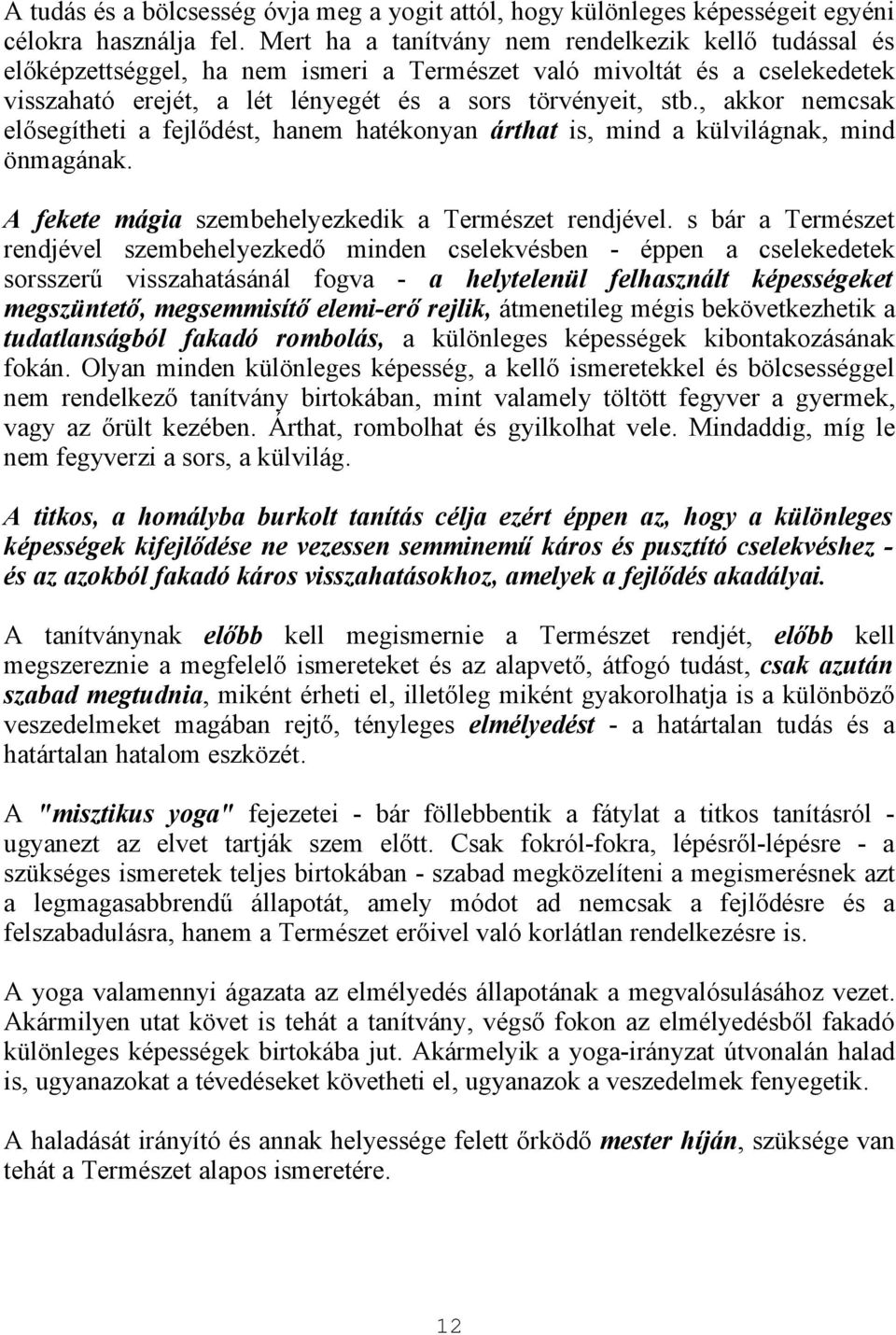 , akkor nemcsak elősegítheti a fejlődést, hanem hatékonyan árthat is, mind a külvilágnak, mind önmagának. A fekete mágia szembehelyezkedik a Természet rendjével.