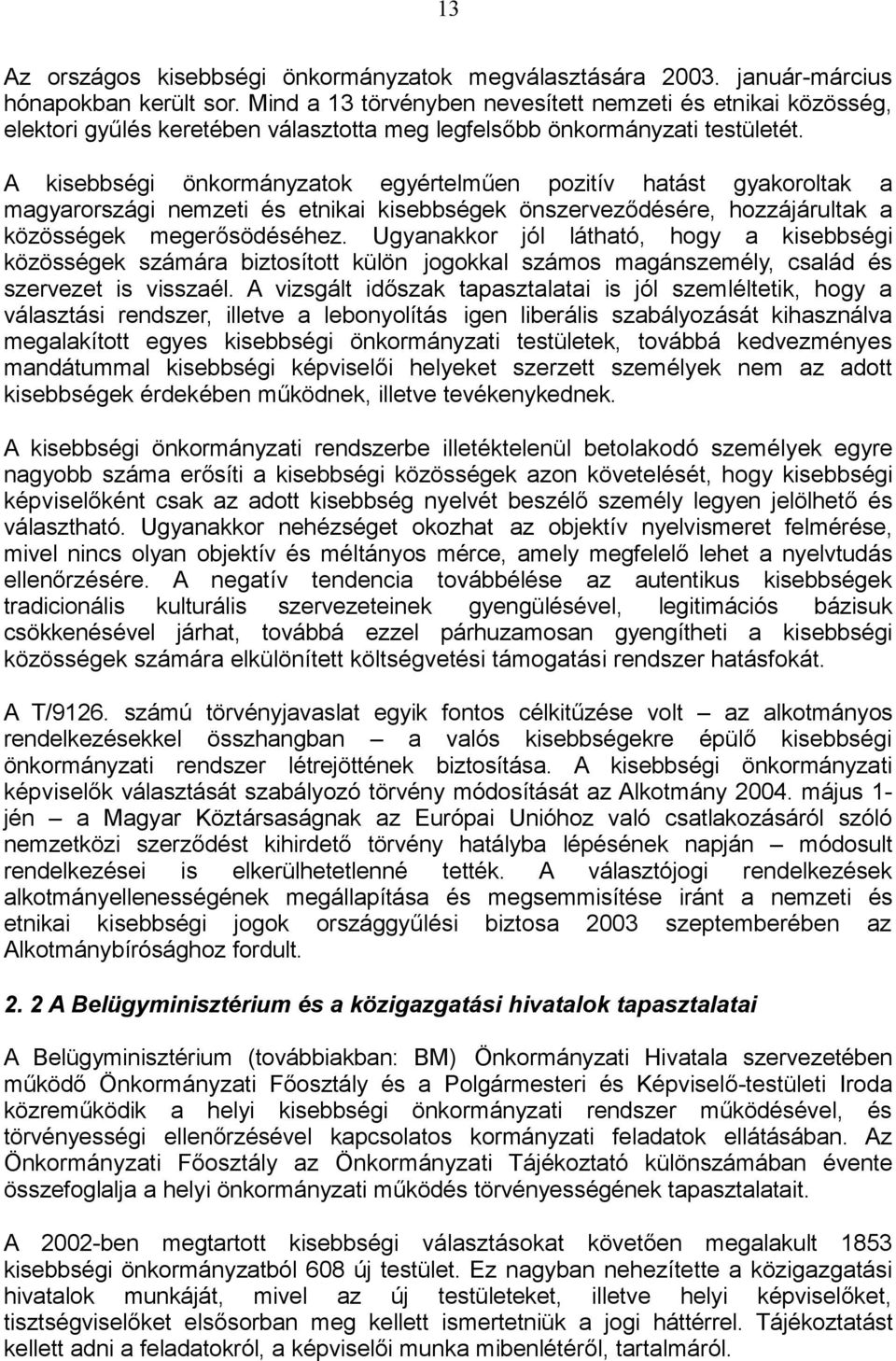 A kisebbségi önkormányzatok egyértelműen pozitív hatást gyakoroltak a magyarországi nemzeti és etnikai kisebbségek önszerveződésére, hozzájárultak a közösségek megerősödéséhez.