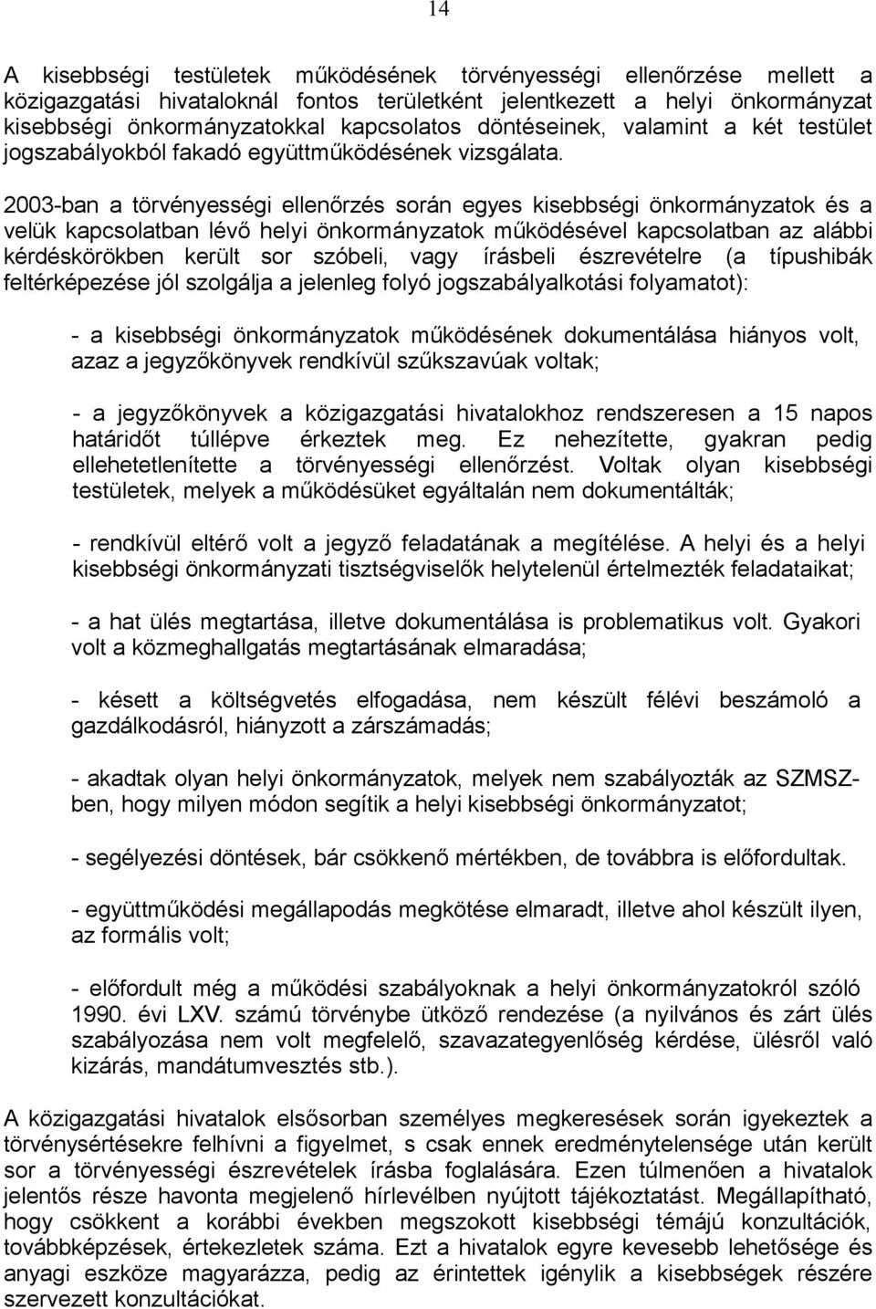 2003-ban a törvényességi ellenőrzés során egyes kisebbségi önkormányzatok és a velük kapcsolatban lévő helyi önkormányzatok működésével kapcsolatban az alábbi kérdéskörökben került sor szóbeli, vagy