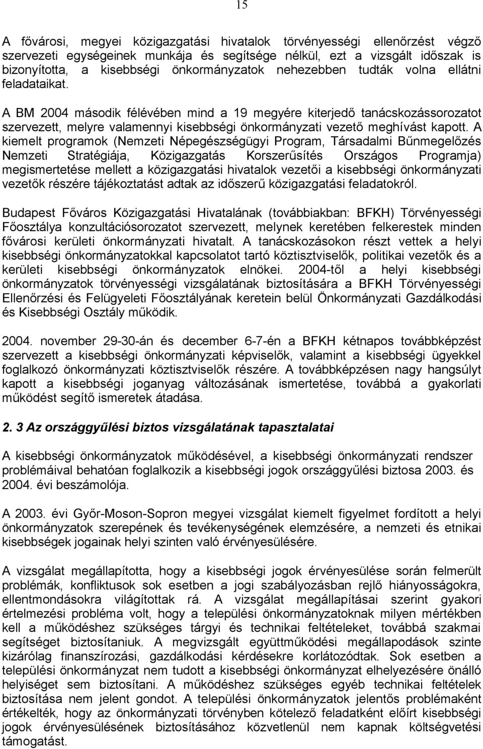 A BM 2004 második félévében mind a 19 megyére kiterjedő tanácskozássorozatot szervezett, melyre valamennyi kisebbségi önkormányzati vezető meghívást kapott.