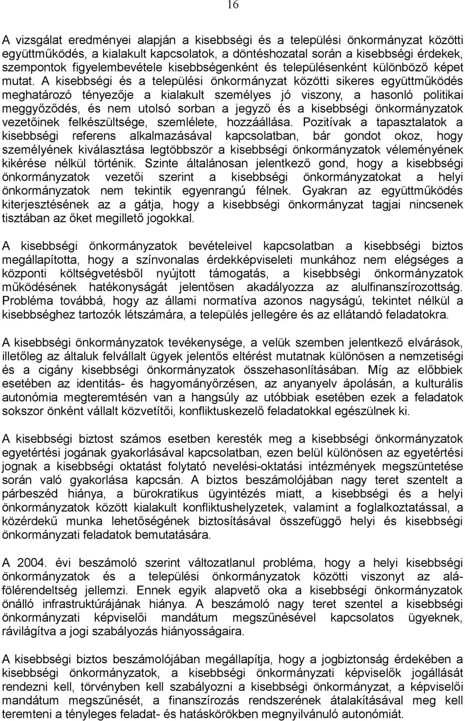 A kisebbségi és a települési önkormányzat közötti sikeres együttműködés meghatározó tényezője a kialakult személyes jó viszony, a hasonló politikai meggyőződés, és nem utolsó sorban a jegyző és a