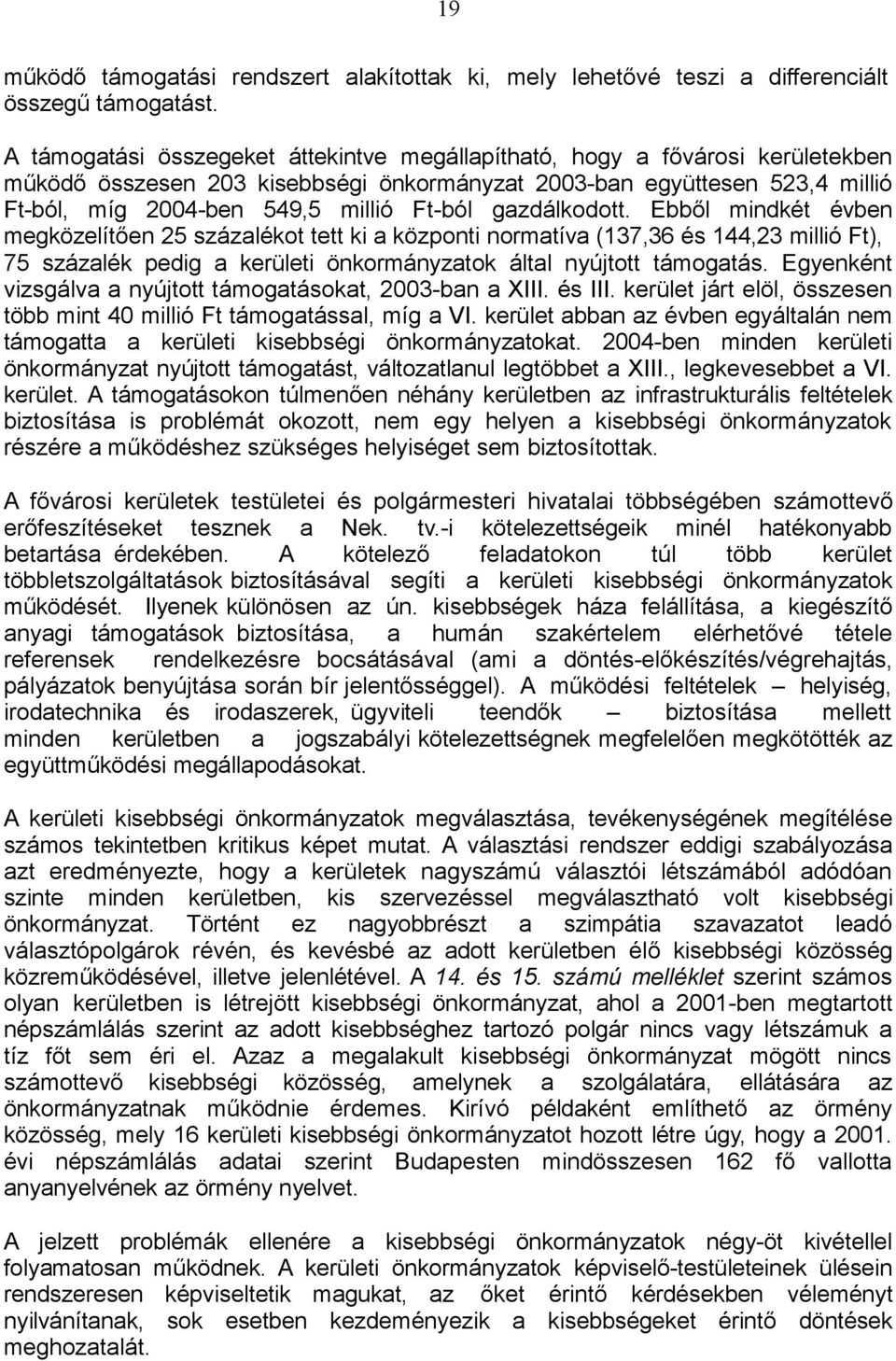 gazdálkodott. Ebből mindkét évben megközelítően 25 százalékot tett ki a központi normatíva (137,36 és 144,23 millió Ft), 75 százalék pedig a kerületi önkormányzatok által nyújtott támogatás.