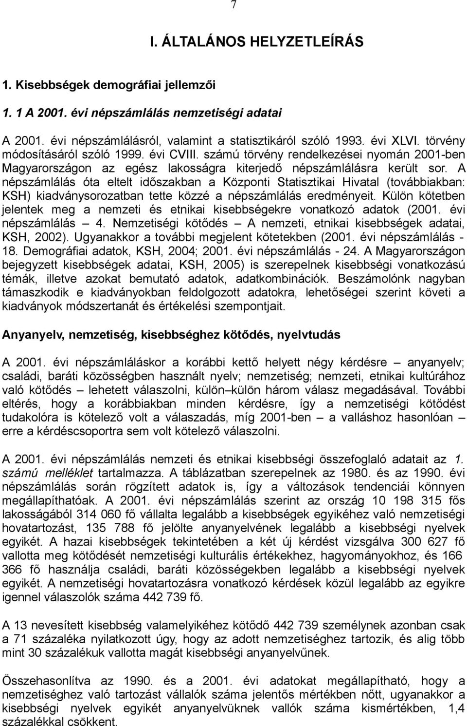 A népszámlálás óta eltelt időszakban a Központi Statisztikai Hivatal (továbbiakban: KSH) kiadványsorozatban tette közzé a népszámlálás eredményeit.