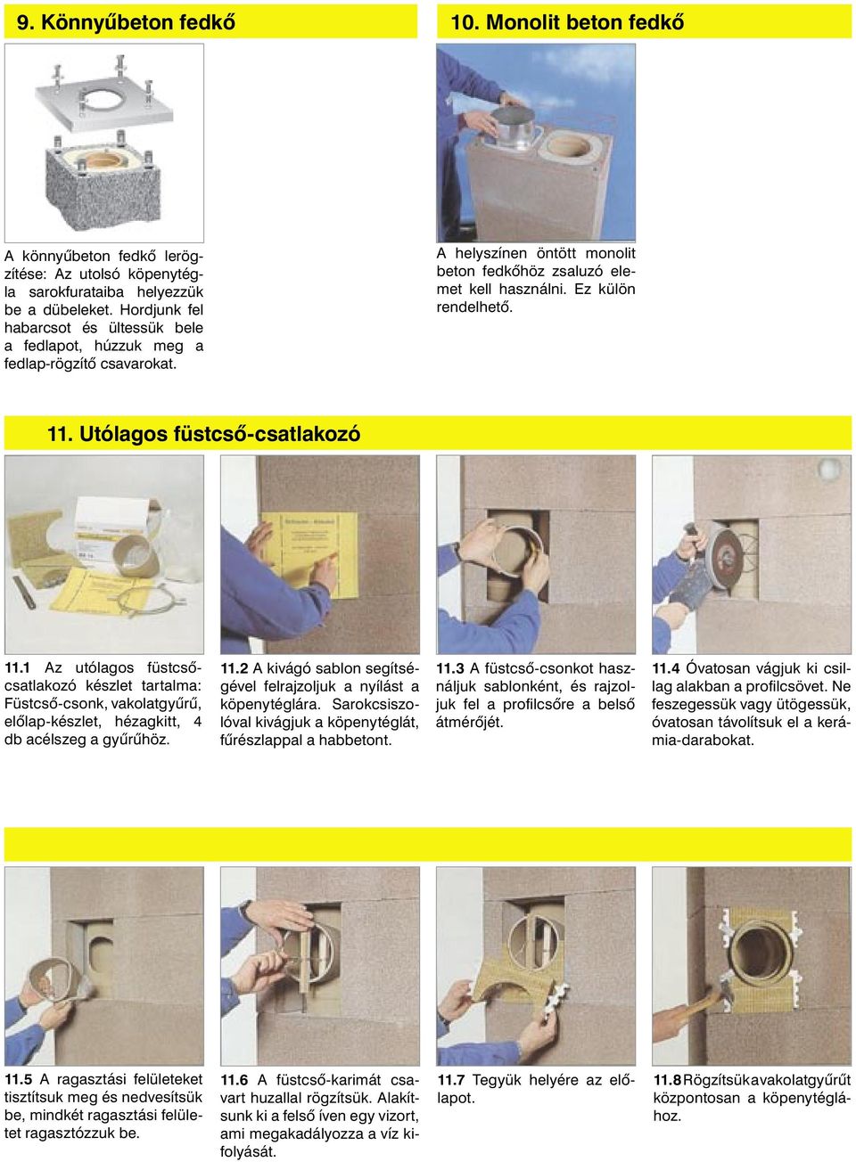 Utólagos füstcsõ-csatlakozó 11.1 Az utólagos füstcsõcsatlakozó készlet tartalma: Füstcsõ-csonk, vakolatgyûrû, elõlap-készlet, hézagkitt, 4 db acélszeg a gyûrûhöz. 11.2 A kivágó sablon segítségével felrajzoljuk a nyílást a köpenytéglára.