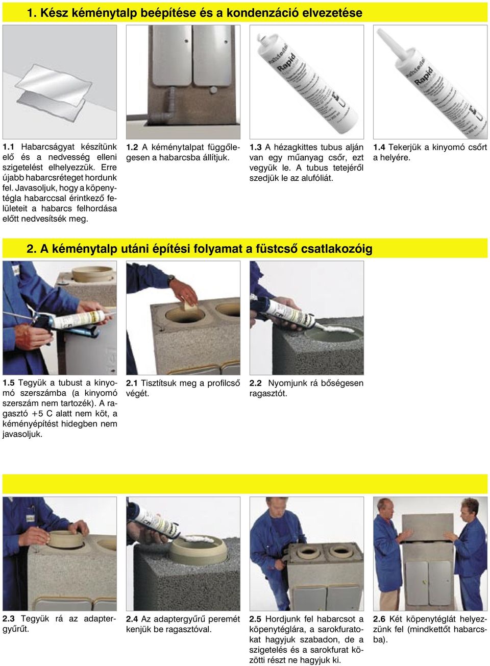 A tubus tetejérõl szedjük le az alufóliát. 1.4 Tekerjük a kinyomó csõrt a helyére. 2. A kéménytalp utáni építési folyamat a füstcsõ csatlakozóig 1.
