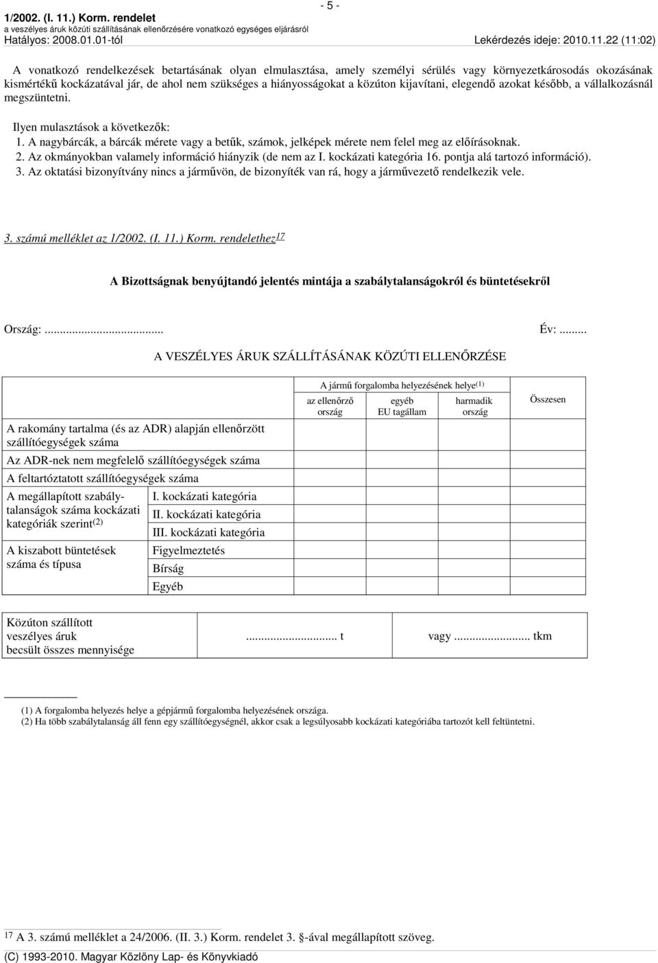 Az okmányokban valamely információ hiányzik (de nem az I. kockázati kategória 16. pontja alá tartozó információ). 3.