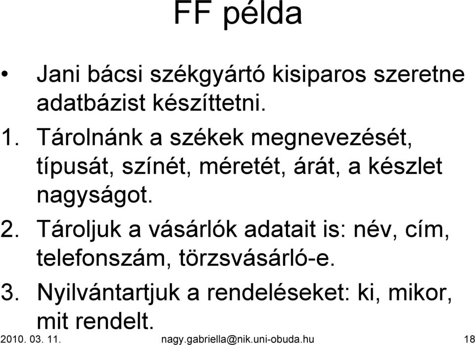 2. Tároljuk a vásárlók adatait is: név, cím, telefonszám, törzsvásárló-e. 3.