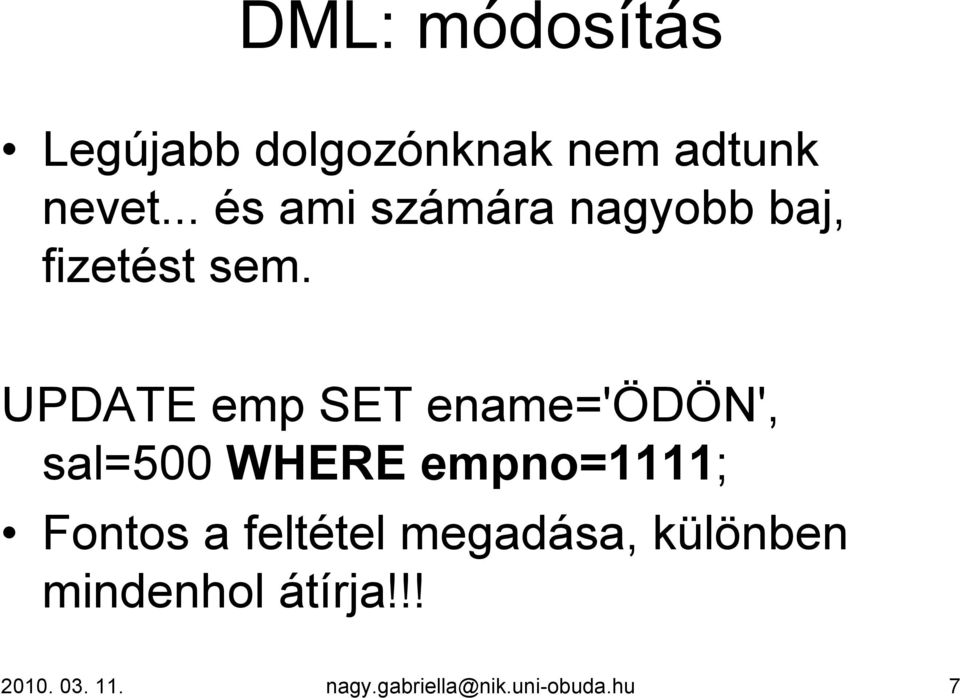 UPDATE emp SET ename='ödön', sal=500 WHERE empno=1111; Fontos a