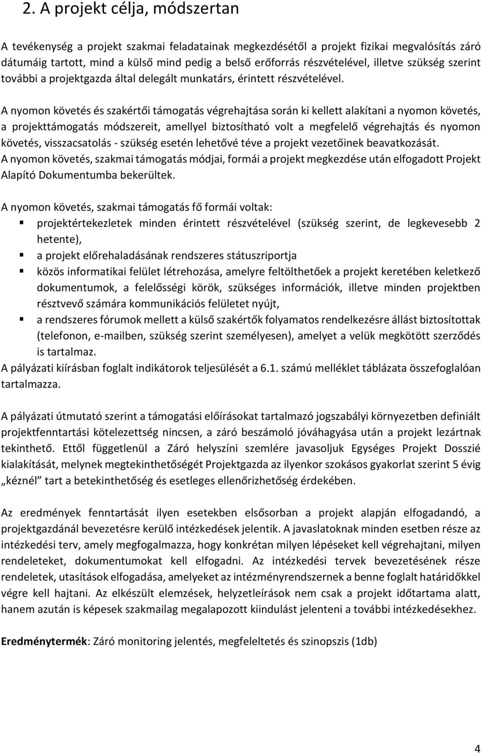 A nomon követés és szakértői támogatás végrehajtása során ki kellett alakítani a nomon követés, a projekttámogatás módszereit, amellel biztosítható volt a megfelelő végrehajtás és nomon követés,