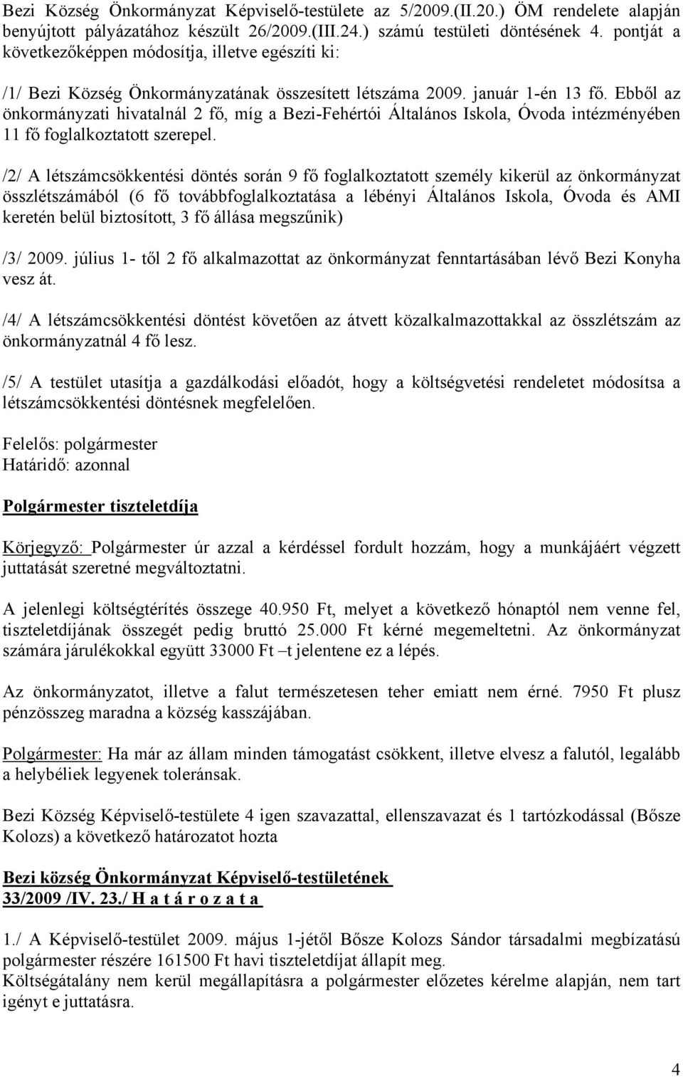 Ebből az önkormányzati hivatalnál 2 fő, míg a Bezi-Fehértói Általános Iskola, Óvoda intézményében 11 fő foglalkoztatott szerepel.