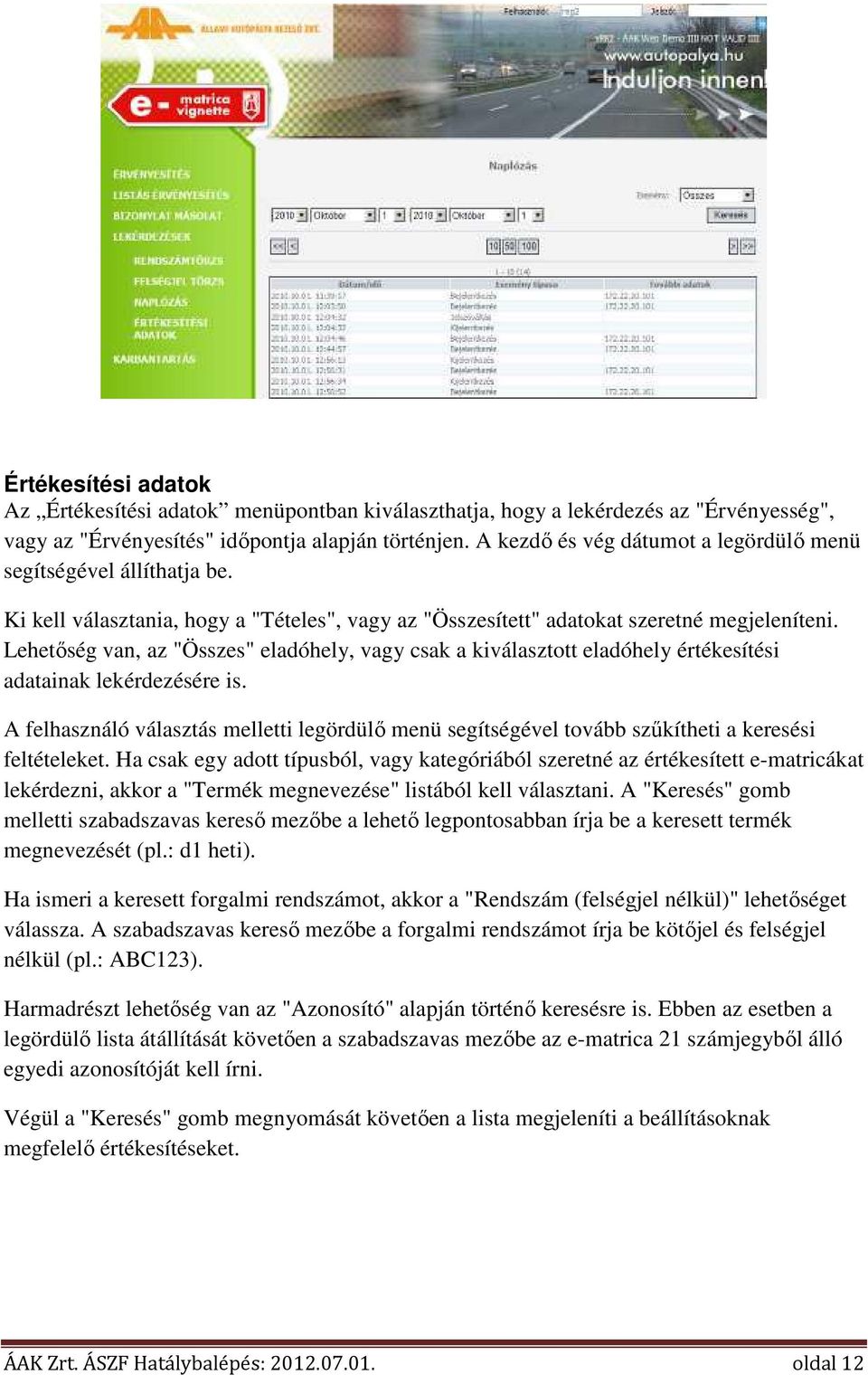 Lehetőség van, az "Összes" eladóhely, vagy csak a kiválasztott eladóhely értékesítési adatainak lekérdezésére is.