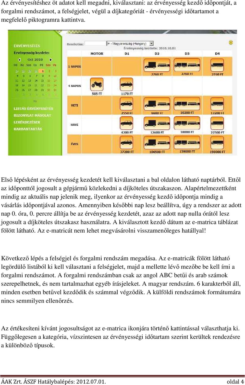 Alapértelmezettként mindig az aktuális nap jelenik meg, ilyenkor az érvényesség kezdő időpontja mindig a vásárlás időpontjával azonos.