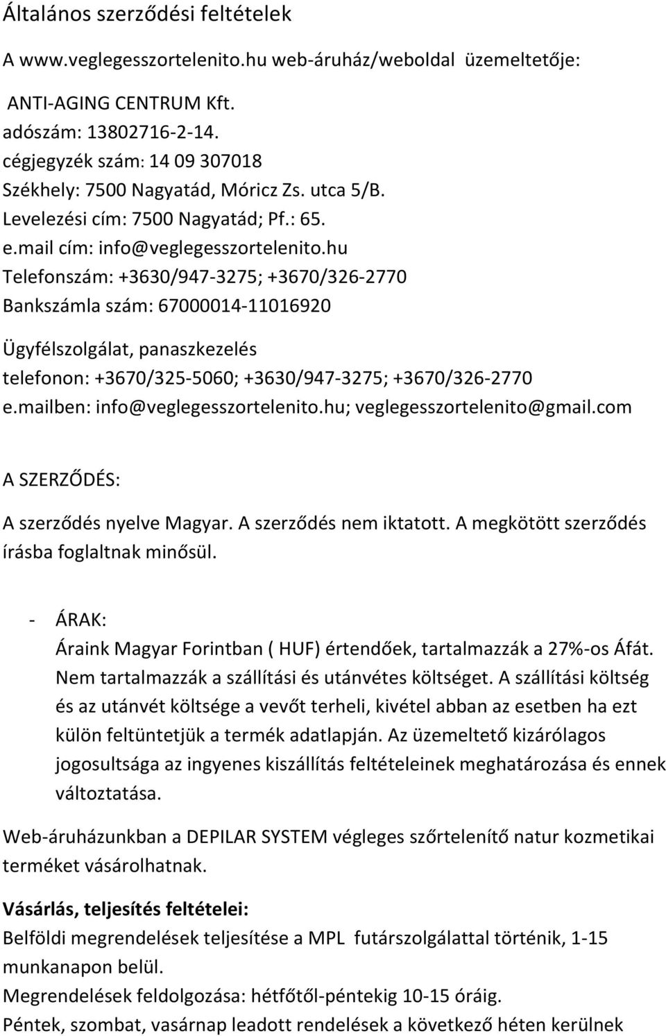 hu Telefonszám: +3630/947-3275; +3670/326-2770 Bankszámla szám: 67000014-11016920 Ügyfélszolgálat, panaszkezelés telefonon: +3670/325-5060; +3630/947-3275; +3670/326-2770 e.