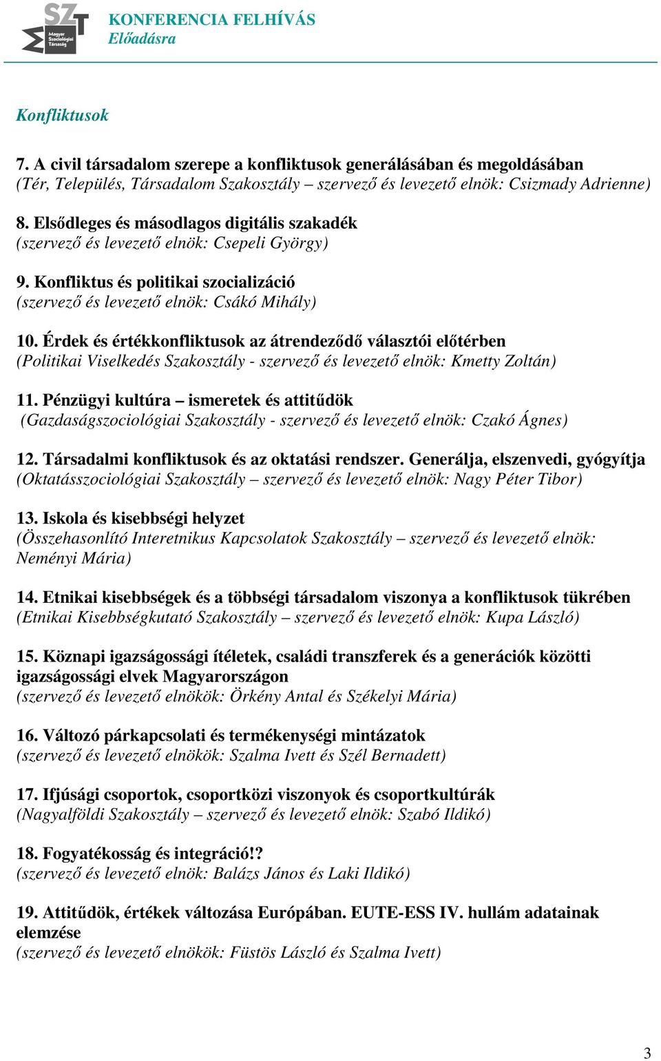 Érdek és értékkonfliktusok az átrendeződő választói előtérben (Politikai Viselkedés Szakosztály - szervező és levezető elnök: Kmetty Zoltán) 11.