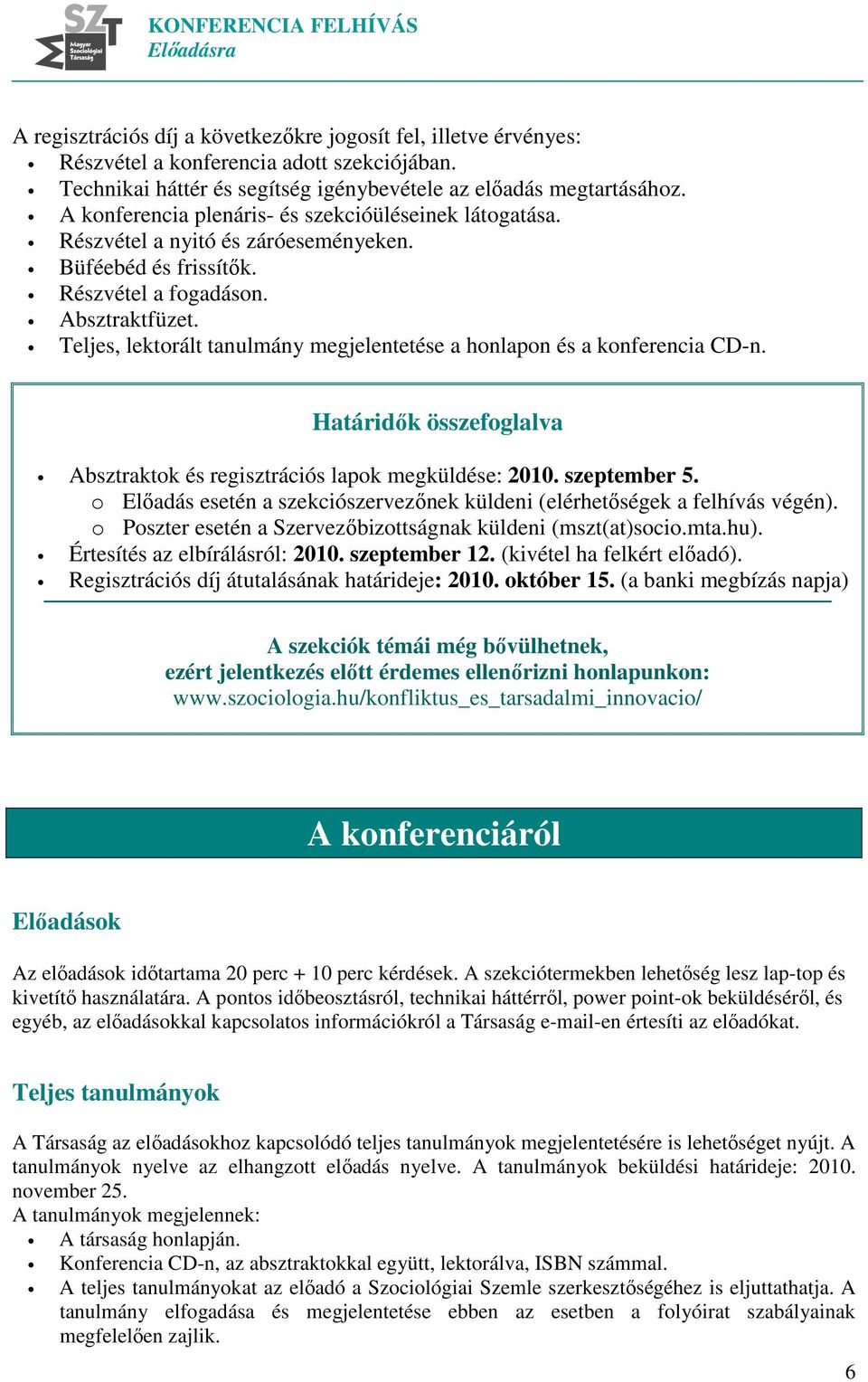 Teljes, lektorált tanulmány megjelentetése a honlapon és a konferencia CD-n. Határidők összefoglalva Absztraktok és regisztrációs lapok megküldése: 2010. szeptember 5.