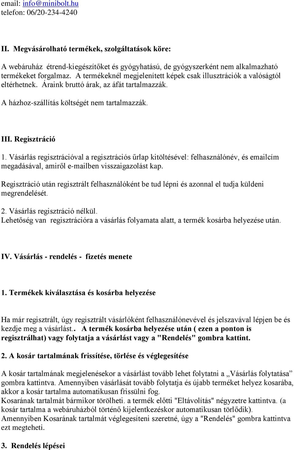 A termékeknél megjelenített képek csak illusztrációk a valóságtól eltérhetnek. Áraink bruttó árak, az áfát tartalmazzák. A házhoz-szállítás költségét nem tartalmazzák. III. Regisztráció 1.