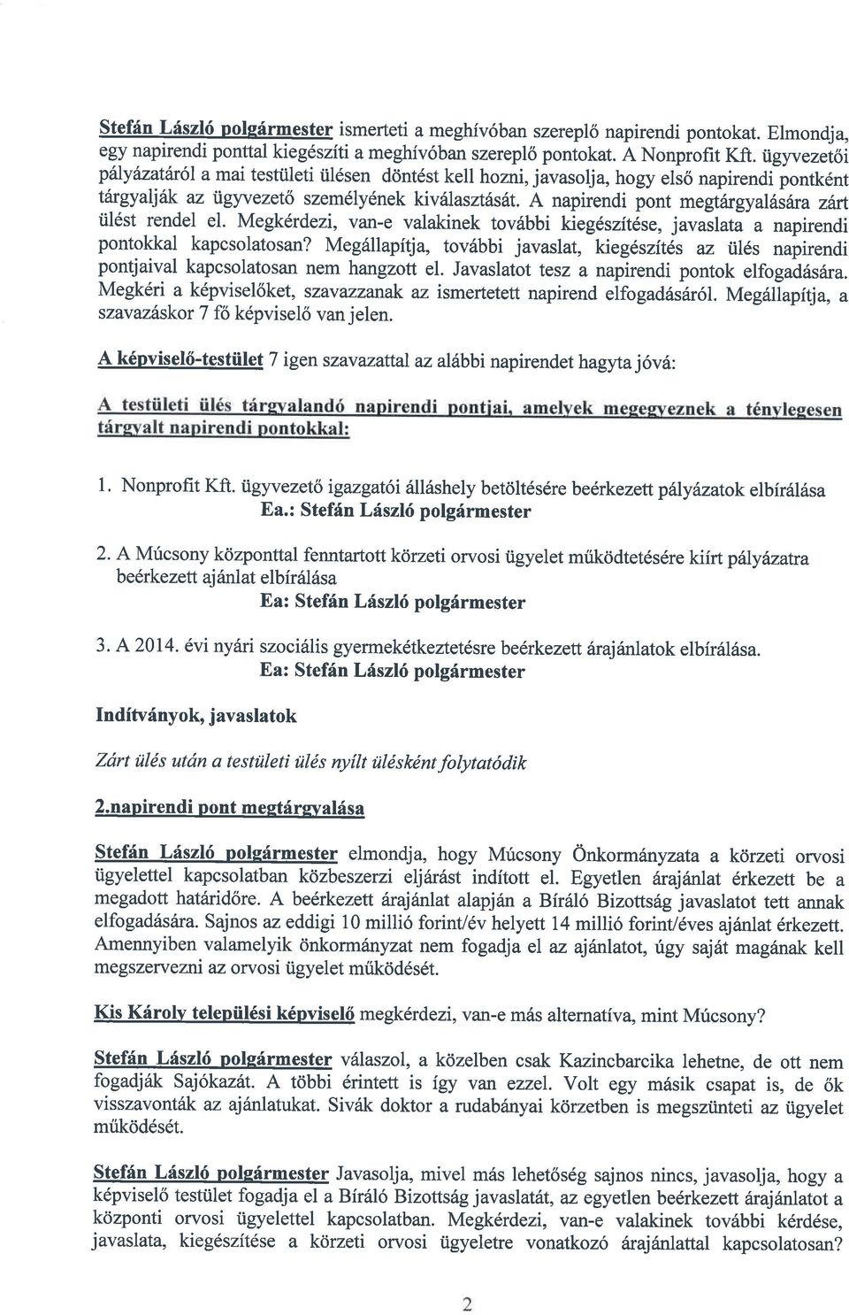 A napirendi pont megtargyaldifura z6t til6st rendel el. Megkdrdezi, van-e valakinek tovdbbi kieg6szft6se, javaslata a napirendi pontokkal kapcsolatosan?