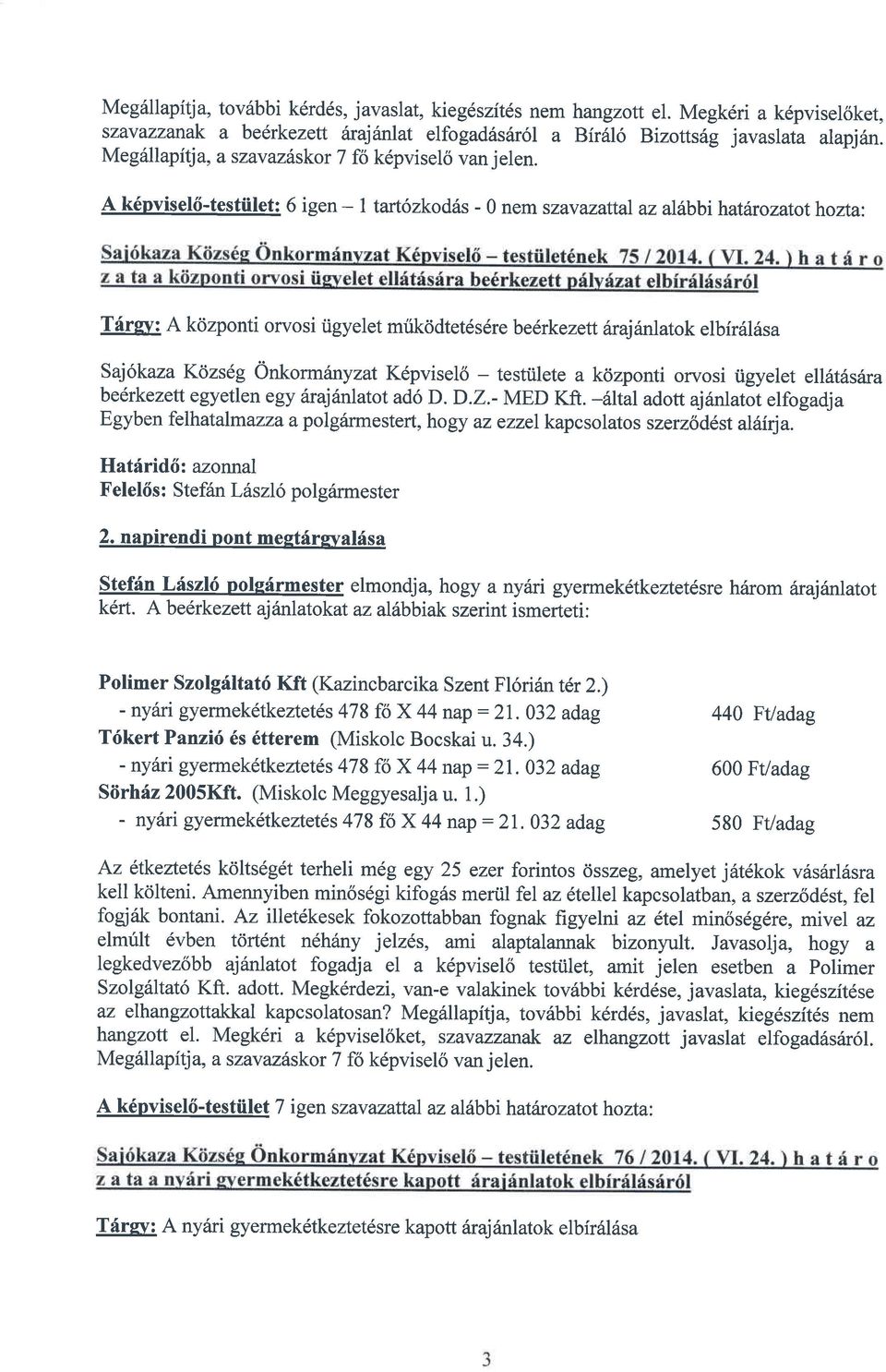 A k6pvisel6-testiilet: 6 igen - tart6zkod6s - 0 nem szavazattal az alibbihatdrozatothozta: Tfrsv: A k<izponti orvosi iigyelet mrik<idtet6sercbelrkezett irajfunlatok elbfr6l6sa Saj6kaza Kcizs6g