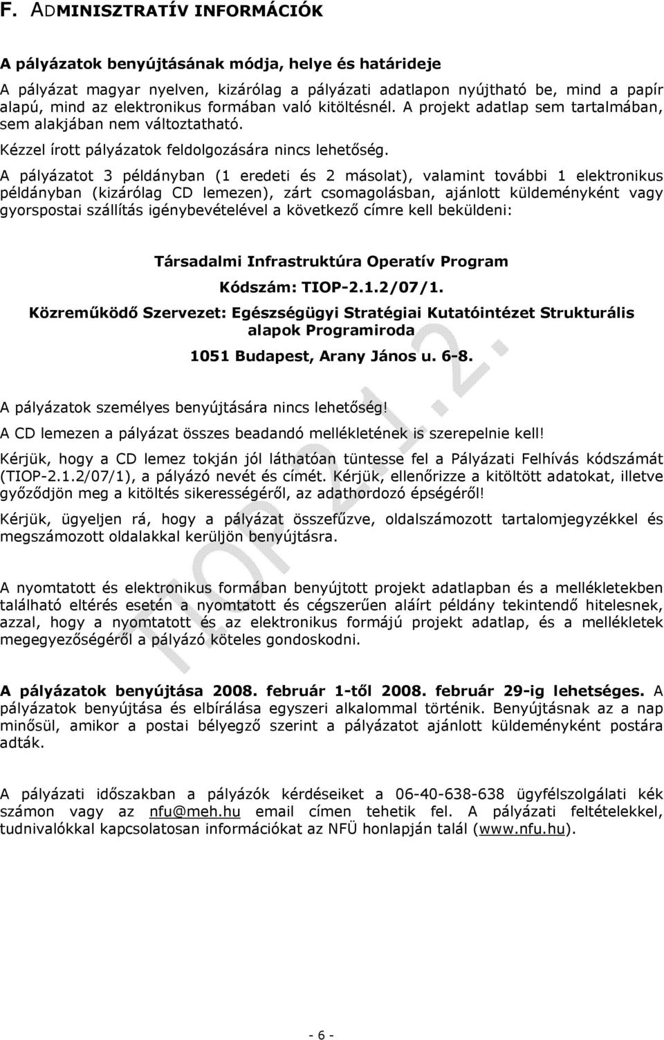 A pályázatot 3 példányban (1 eredeti és 2 másolat), valamint további 1 elektronikus példányban (kizárólag CD lemezen), zárt csomagolásban, ajánlott küldeményként vagy gyorspostai szállítás