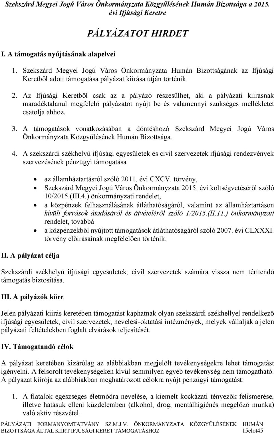 Az Ifjúsági Keretből csak az a pályázó részesülhet, aki a pályázati kiírásnak maradéktalanul megfelelő pályázatot nyújt be és valamennyi szükséges mellékletet csatolja ahhoz. 3.