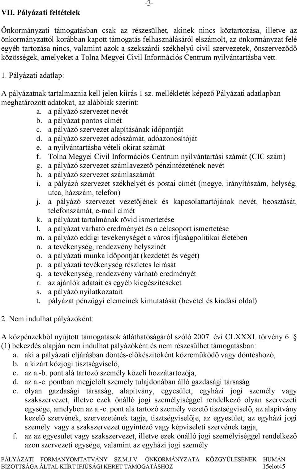 Pályázati adatlap: A pályázatnak tartalmaznia kell jelen kiírás 1 sz. mellékletét képező Pályázati adatlapban meghatározott adatokat, az alábbiak szerint: a. a pályázó szervezet nevét b.