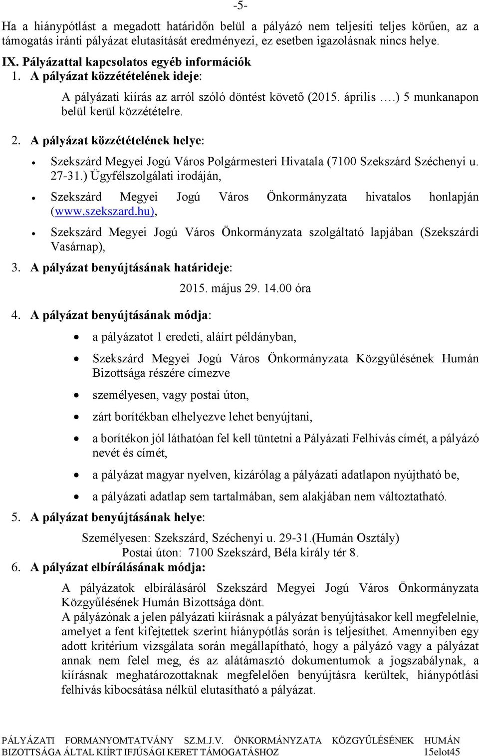 A pályázat közzétételének helye: Szekszárd Megyei Jogú Város Polgármesteri Hivatala (7100 Szekszárd Széchenyi u. 27-31.