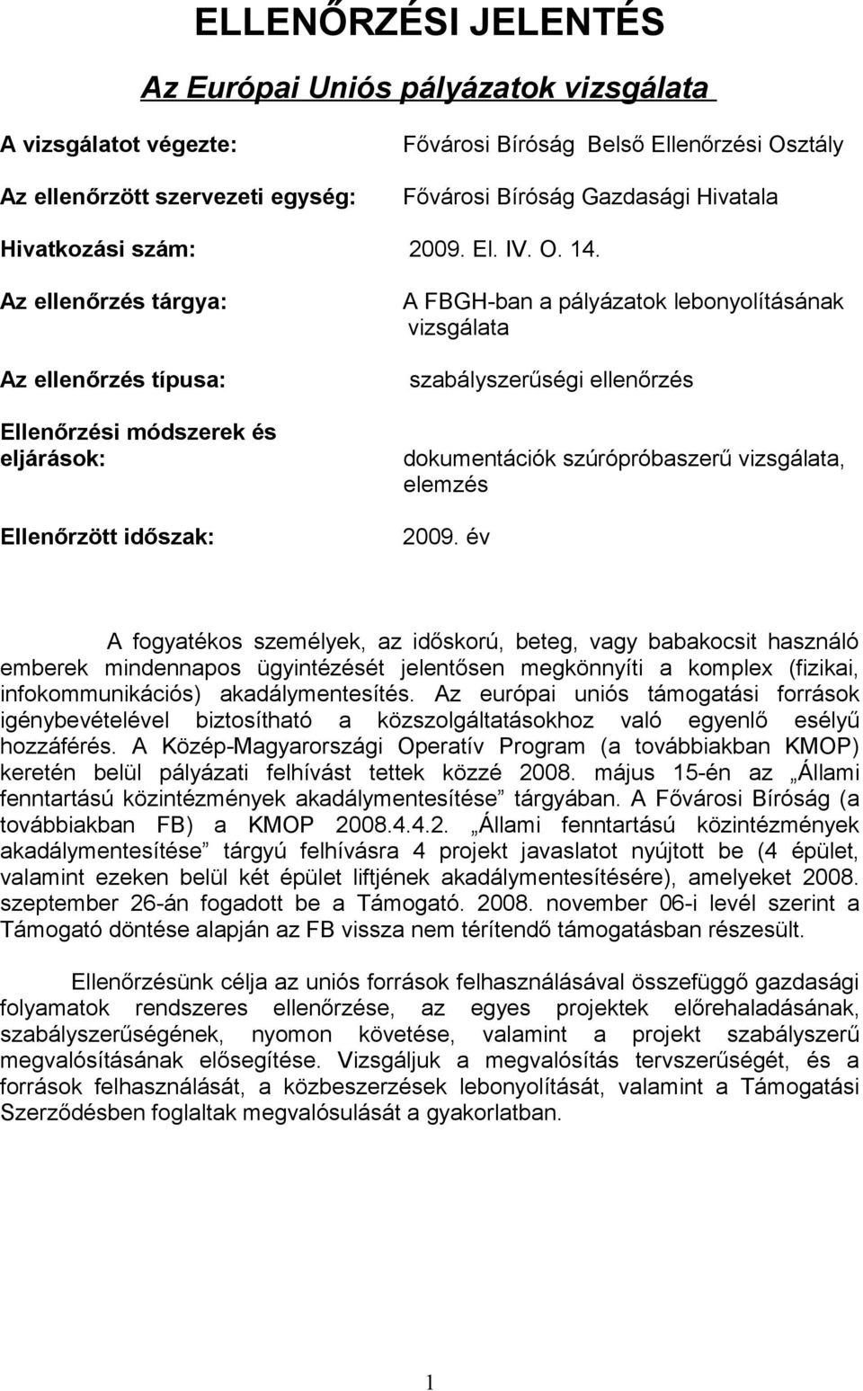 Az ellenőrzés tárgya: Az ellenőrzés típusa: Ellenőrzési módszerek és eljárások: Ellenőrzött időszak: A FBGH-ban a pályázatok lebonyolításának vizsgálata szabályszerűségi ellenőrzés dokumentációk