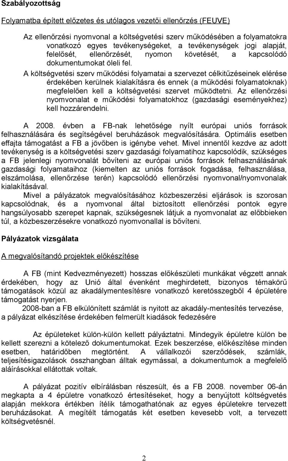 A költségvetési szerv működési folyamatai a szervezet célkitűzéseinek elérése érdekében kerülnek kialakításra és ennek (a működési folyamatoknak) megfelelően kell a költségvetési szervet működtetni.