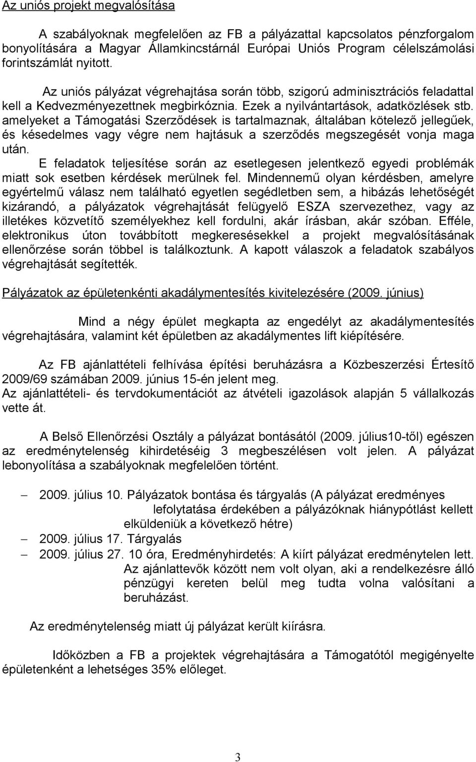 amelyeket a Támogatási Szerződések is tartalmaznak, általában kötelező jellegűek, és késedelmes vagy végre nem hajtásuk a szerződés megszegését vonja maga után.